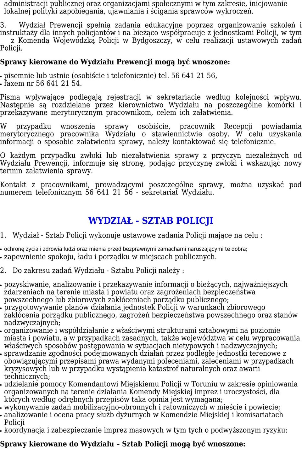 Bydgoszczy, w celu realizacji ustawowych zadań Policji. Sprawy kierowane do Wydziału Prewencji mogą być wnoszone: pisemnie lub ustnie (osobiście i telefonicznie) tel.