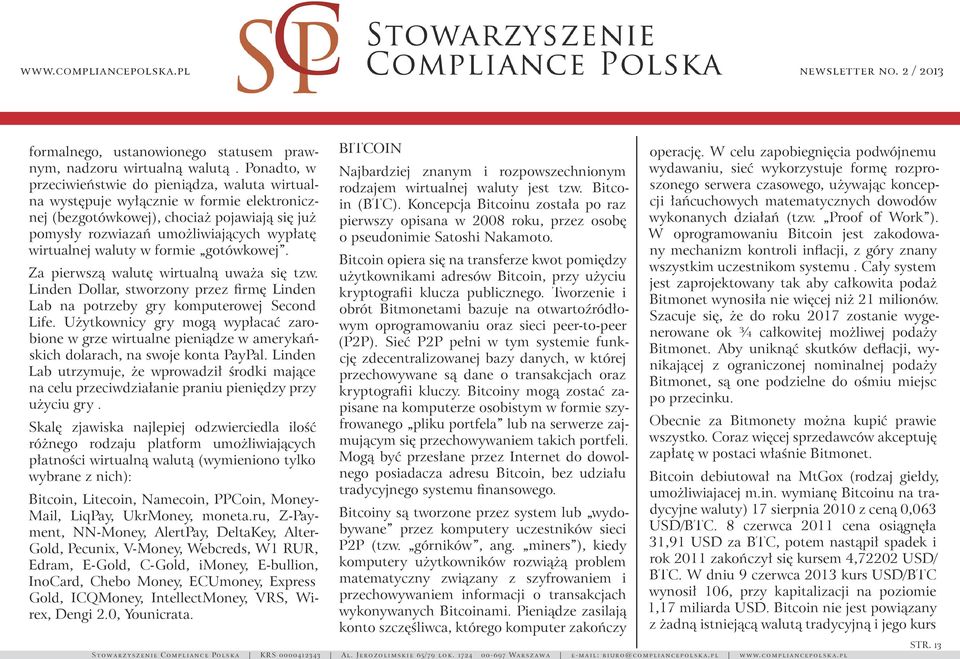 waluty w formie gotówkowej. Za pierwszą walutę wirtualną uważa się tzw. Linden Dollar, stworzony przez firmę Linden Lab na potrzeby gry komputerowej Second Life.