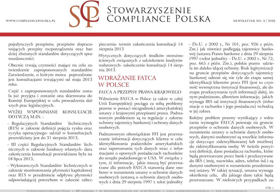 Część z zaproponowanych standardów została już przyjęta i zostanie ona skierowana do Komisji Europejskiej w celu prowadzenia dalszych prac legislacyjnych. WYŻEJ WSPOMNIANE KONSULTACJE DOTYCZĄ M.IN.