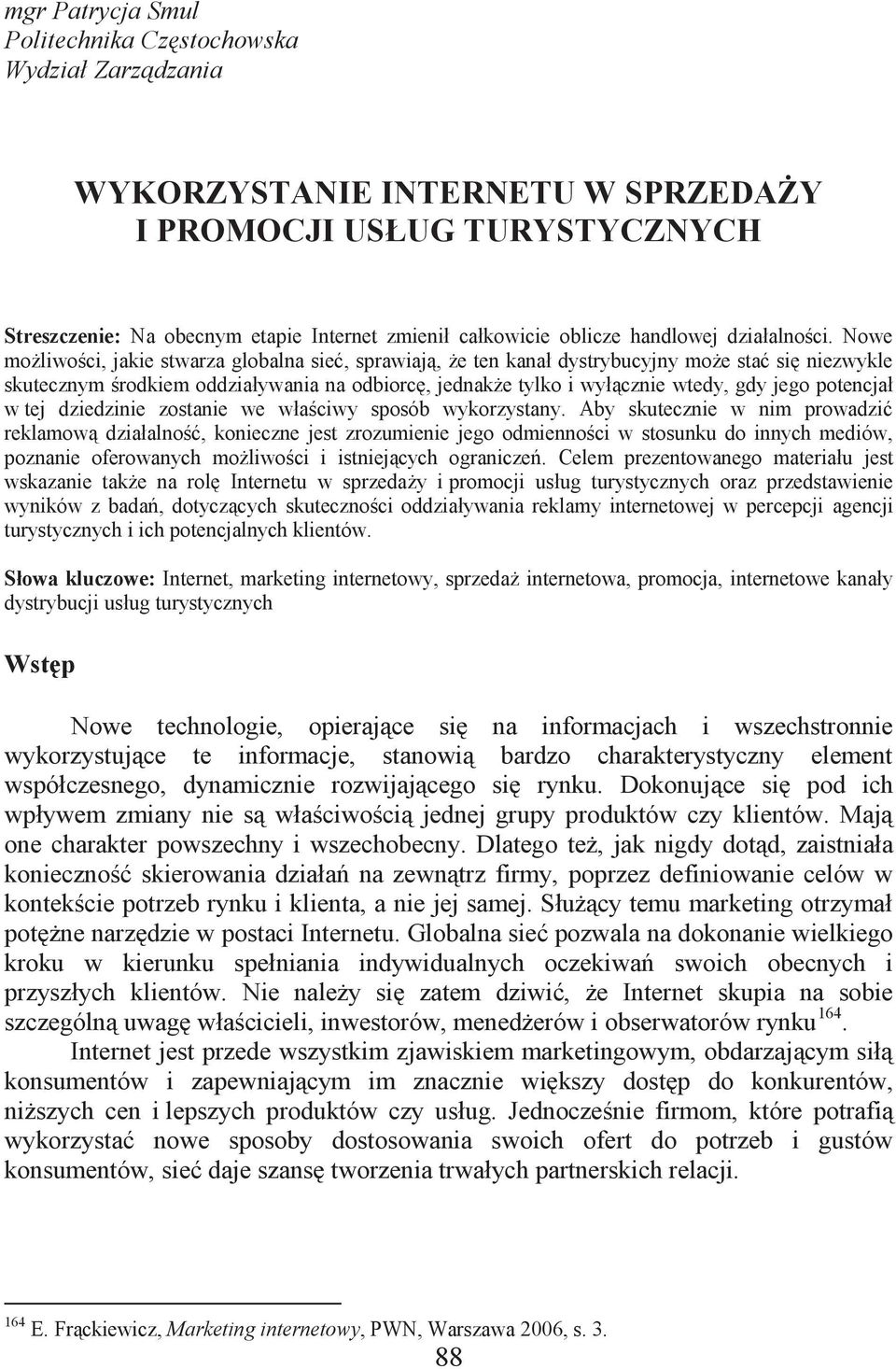 Nowe możliwości, jakie stwarza globalna sieć, sprawiają, że ten kanał dystrybucyjny może stać się niezwykle skutecznym środkiem oddziaływania na odbiorcę, jednakże tylko i wyłącznie wtedy, gdy jego