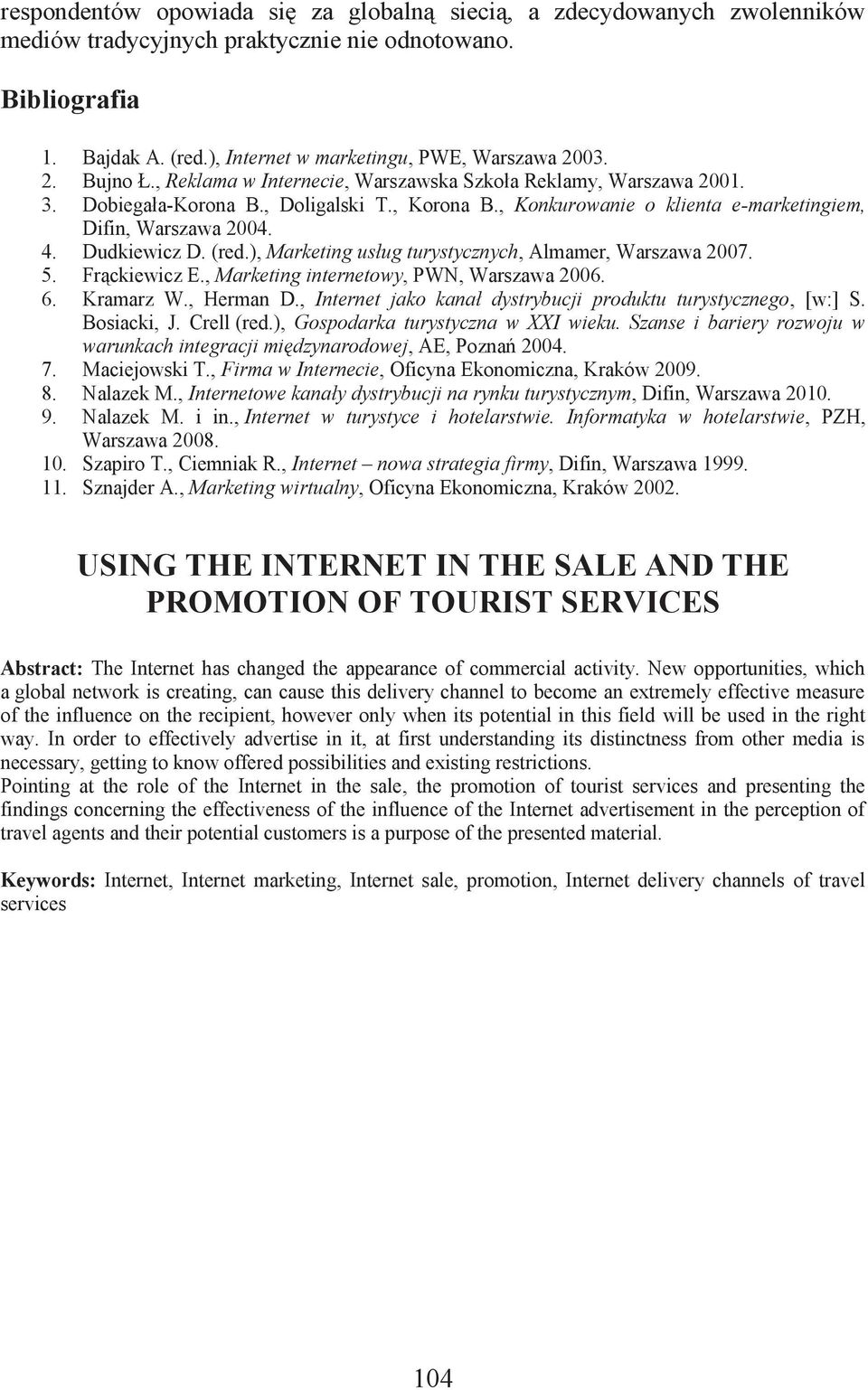 Dudkiewicz D. (red.), Marketing usług turystycznych, Almamer, Warszawa 2007. 5. Frąckiewicz E., Marketing internetowy, PWN, Warszawa 2006. 6. Kramarz W., Herman D.