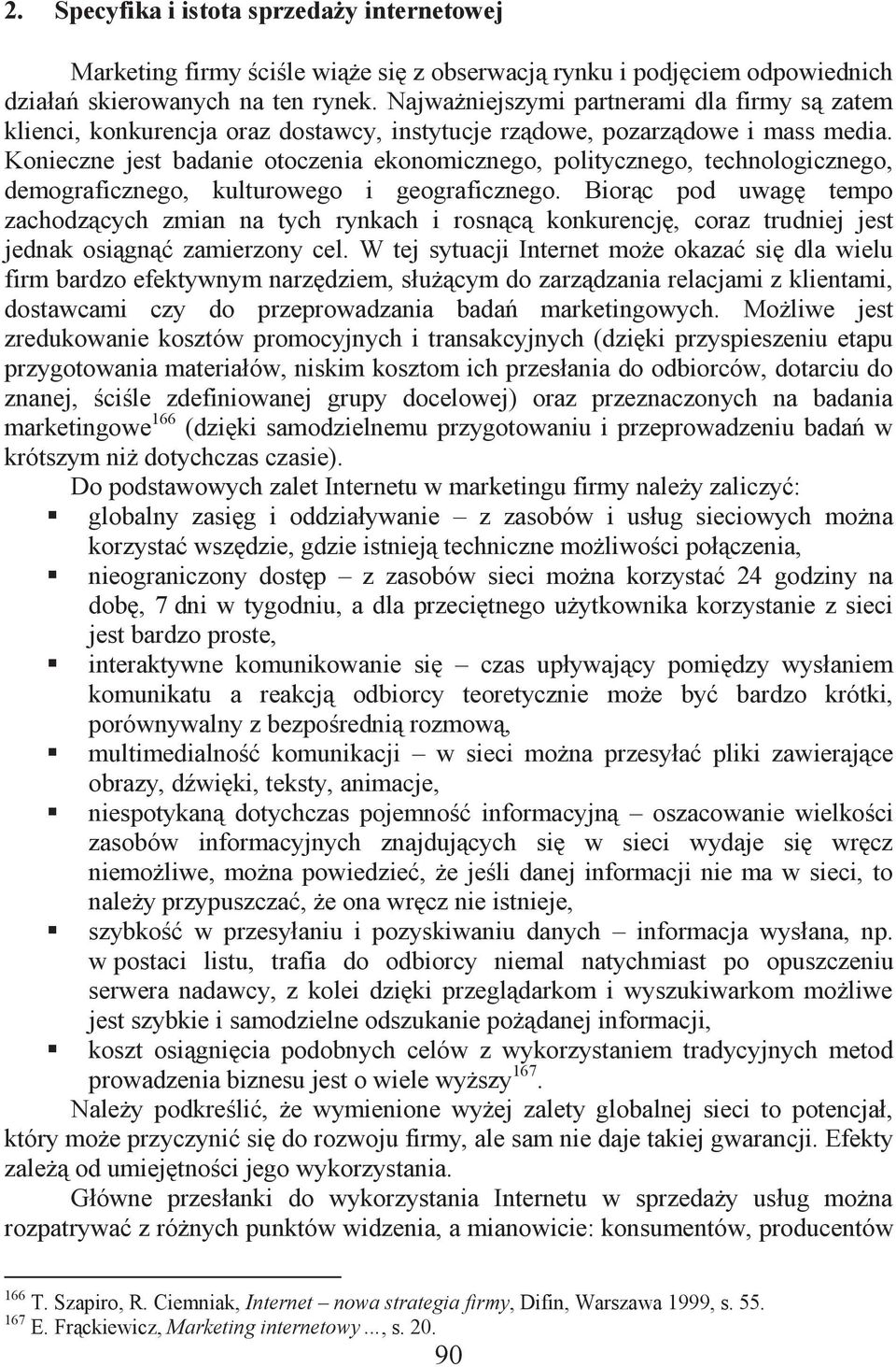 Konieczne jest badanie otoczenia ekonomicznego, politycznego, technologicznego, demograficznego, kulturowego i geograficznego.