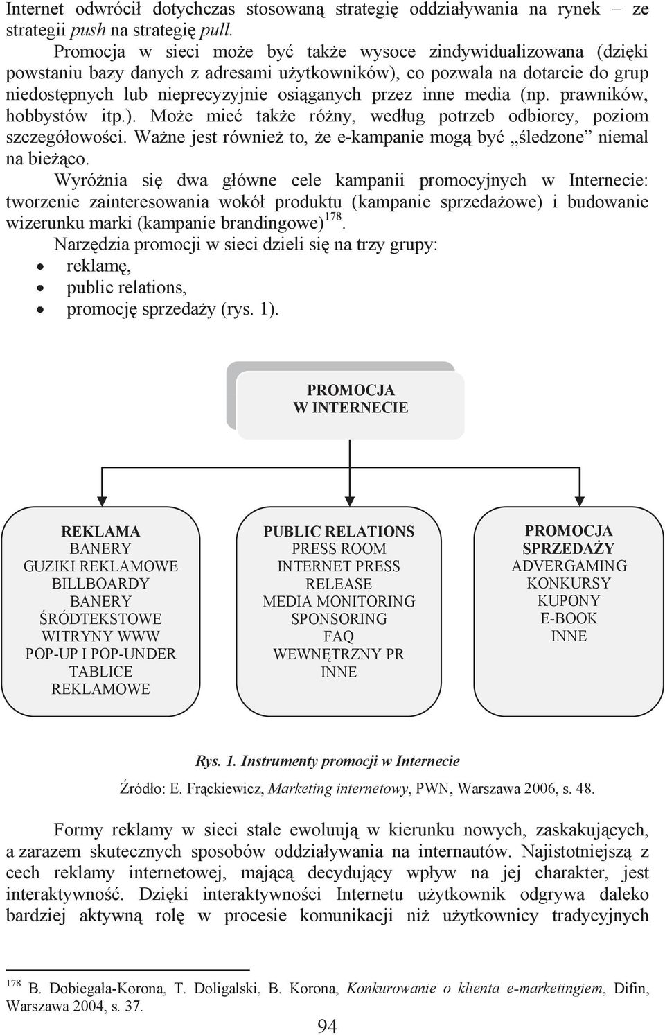 media (np. prawników, hobbystów itp.). Może mieć także różny, według potrzeb odbiorcy, poziom szczegółowości. Ważne jest również to, że e-kampanie mogą być śledzone niemal na bieżąco.