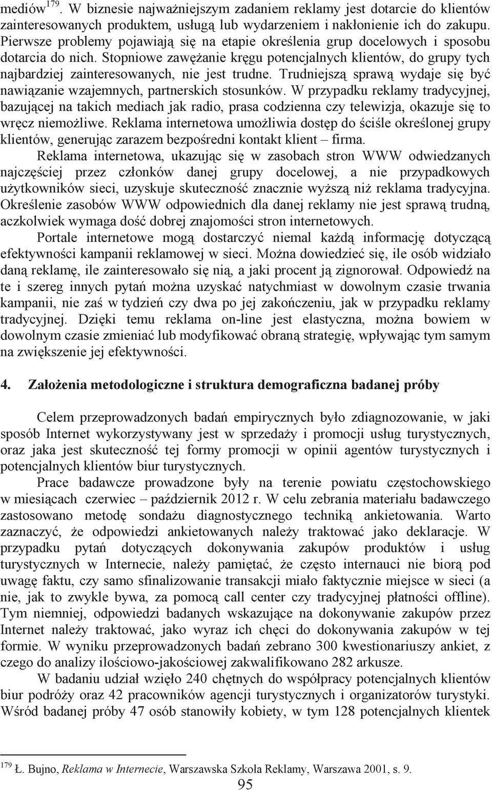 Stopniowe zawężanie kręgu potencjalnych klientów, do grupy tych najbardziej zainteresowanych, nie jest trudne. Trudniejszą sprawą wydaje się być nawiązanie wzajemnych, partnerskich stosunków.