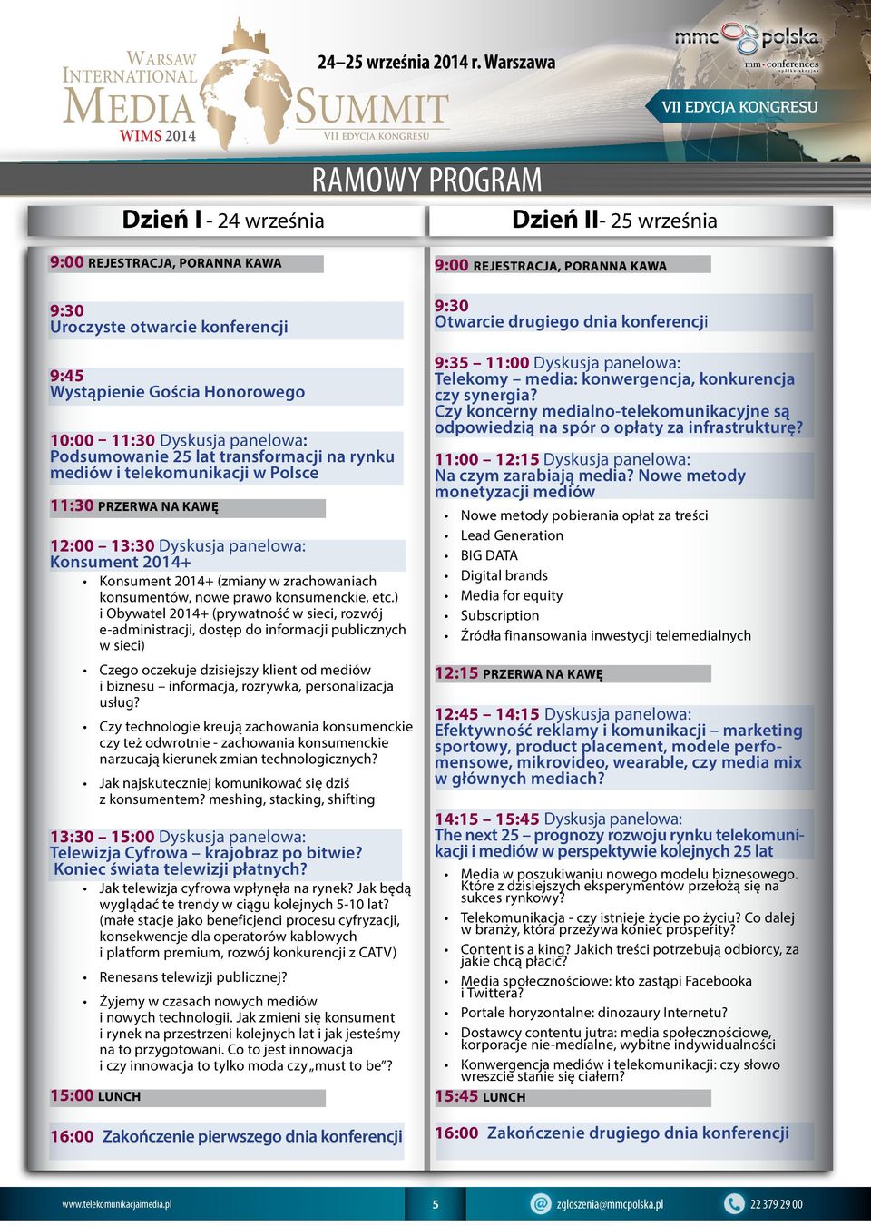 panelowa: Podsumowanie 25 lat transformacji na rynku mediów i telekomunikacji w Polsce 11:30 PRZERWA NA KAWĘ 12:00 13:30 Dyskusja panelowa: Konsument 2014+ Konsument 2014+ (zmiany w zrachowaniach