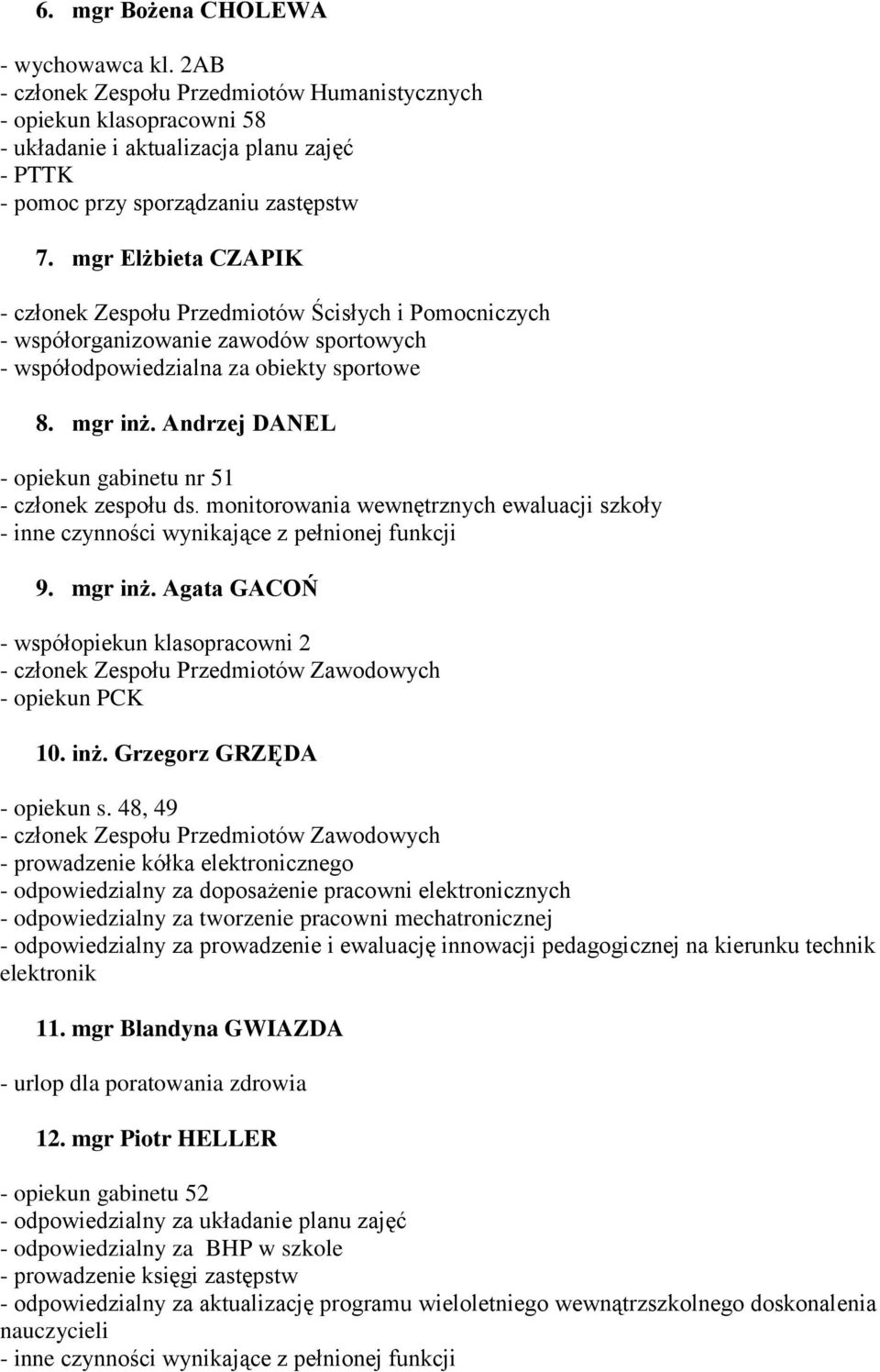 monitorowania wewnętrznych ewaluacji szkoły - inne czynności wynikające z pełnionej funkcji 9. mgr inż. Agata GACOŃ - współopiekun klasopracowni 2 - opiekun PCK 10. inż. Grzegorz GRZĘDA - opiekun s.