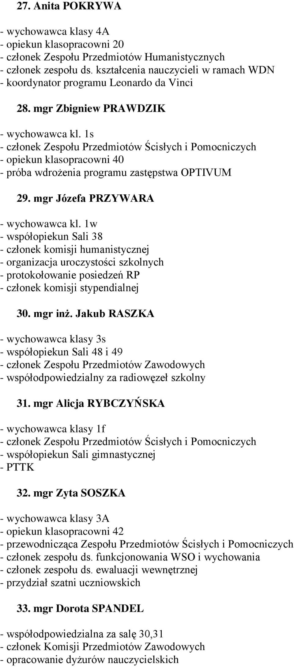 1w - współopiekun Sali 38 - członek komisji humanistycznej - organizacja uroczystości szkolnych - protokołowanie posiedzeń RP - członek komisji stypendialnej 30. mgr inż.