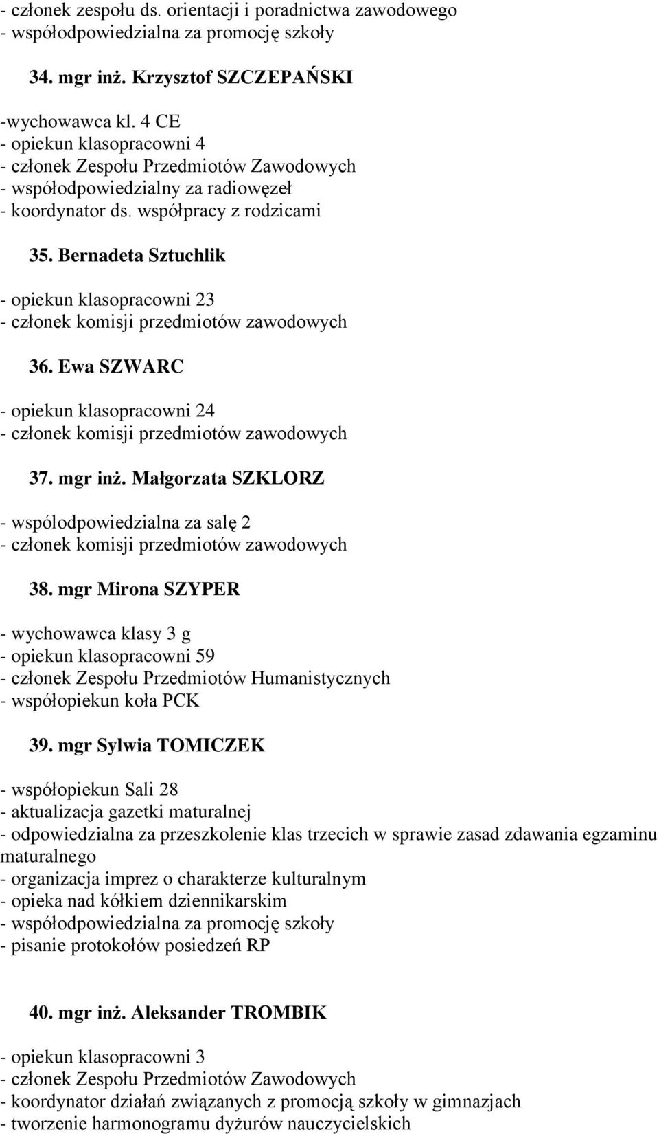 Ewa SZWARC - opiekun klasopracowni 24 - członek komisji przedmiotów zawodowych 37. mgr inż. Małgorzata SZKLORZ - wspólodpowiedzialna za salę 2 - członek komisji przedmiotów zawodowych 38.