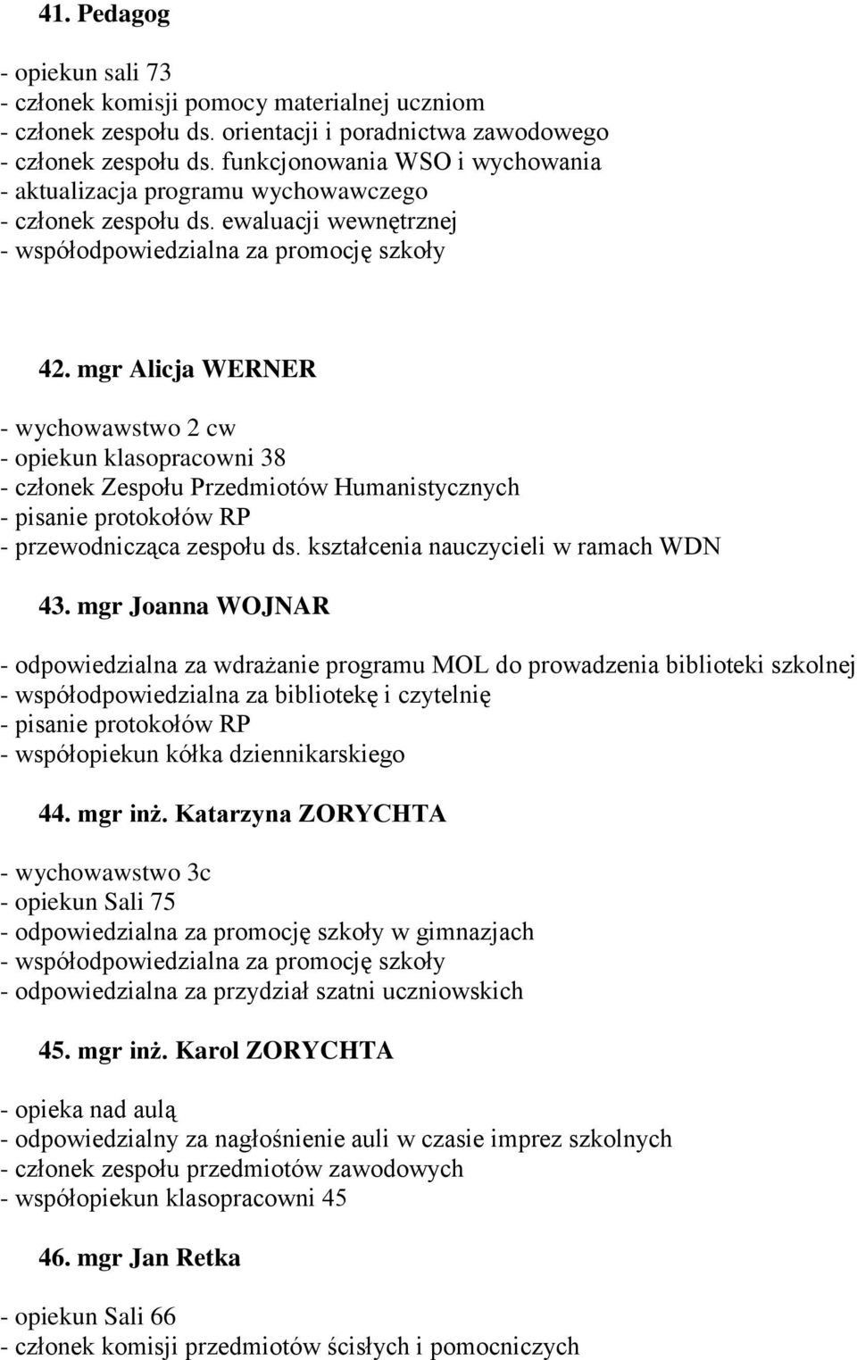 mgr Alicja WERNER - wychowawstwo 2 cw - opiekun klasopracowni 38 - pisanie protokołów RP - przewodnicząca zespołu ds. kształcenia nauczycieli w ramach WDN 43.