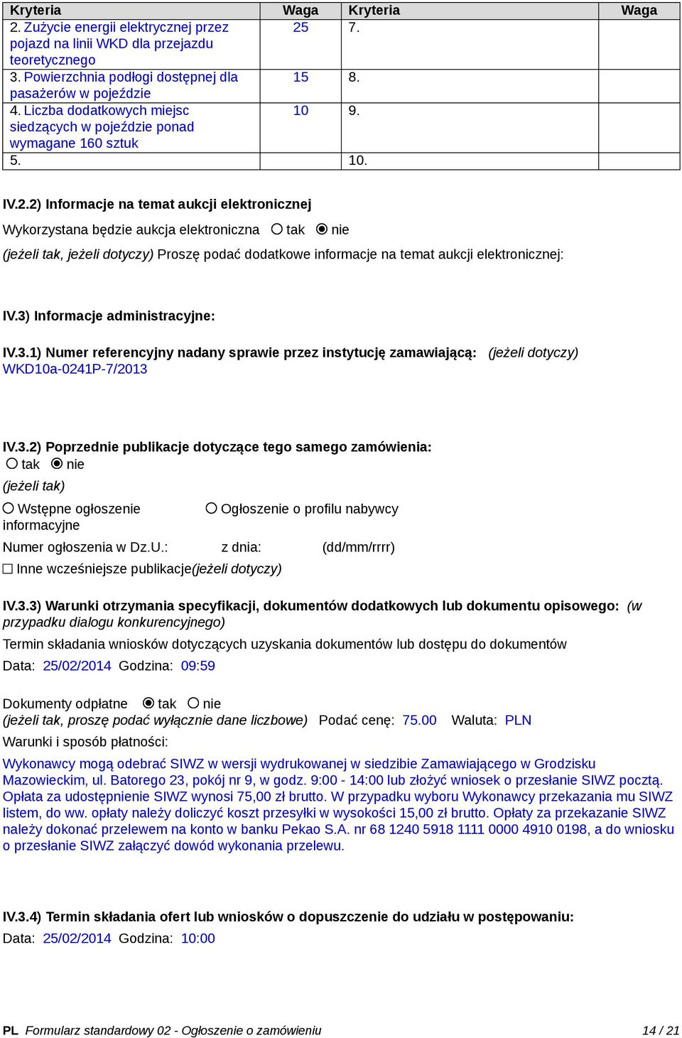 2) Informacje na temat aukcji elektronicznej Wykorzystana będzie aukcja elektroniczna tak nie (jeżeli tak, jeżeli dotyczy) Proszę podać dodatkowe informacje na temat aukcji elektronicznej: IV.