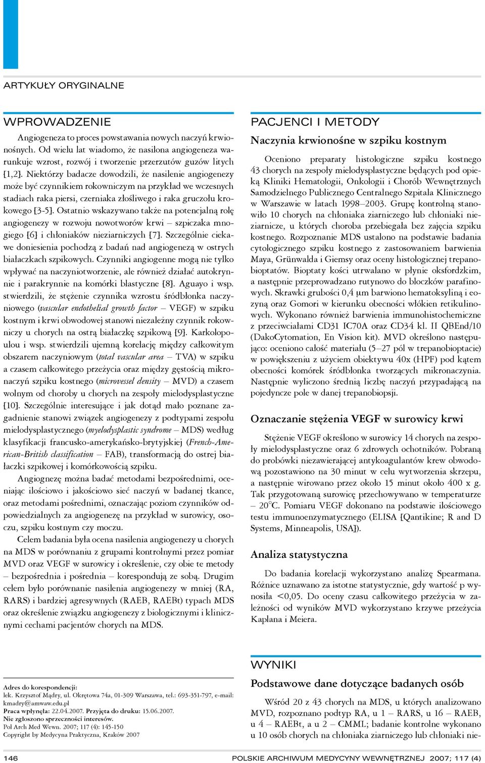 Ostatnio wskazywano także na potencjalną rolę angiogenezy w rozwoju nowotworów krwi szpiczaka mnogiego [6] i chłoniaków nieziarniczych [7].