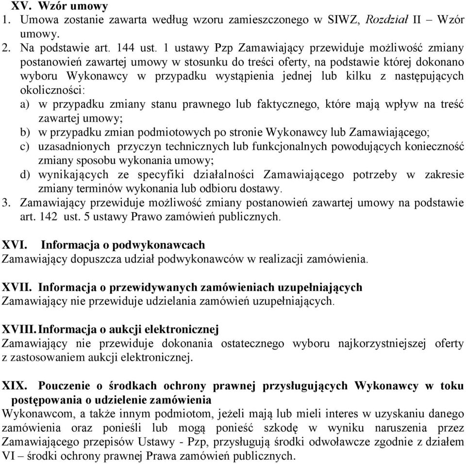 następujących okoliczności: a) w przypadku zmiany stanu prawnego lub faktycznego, które mają wpływ na treść zawartej umowy; b) w przypadku zmian podmiotowych po stronie Wykonawcy lub Zamawiającego;