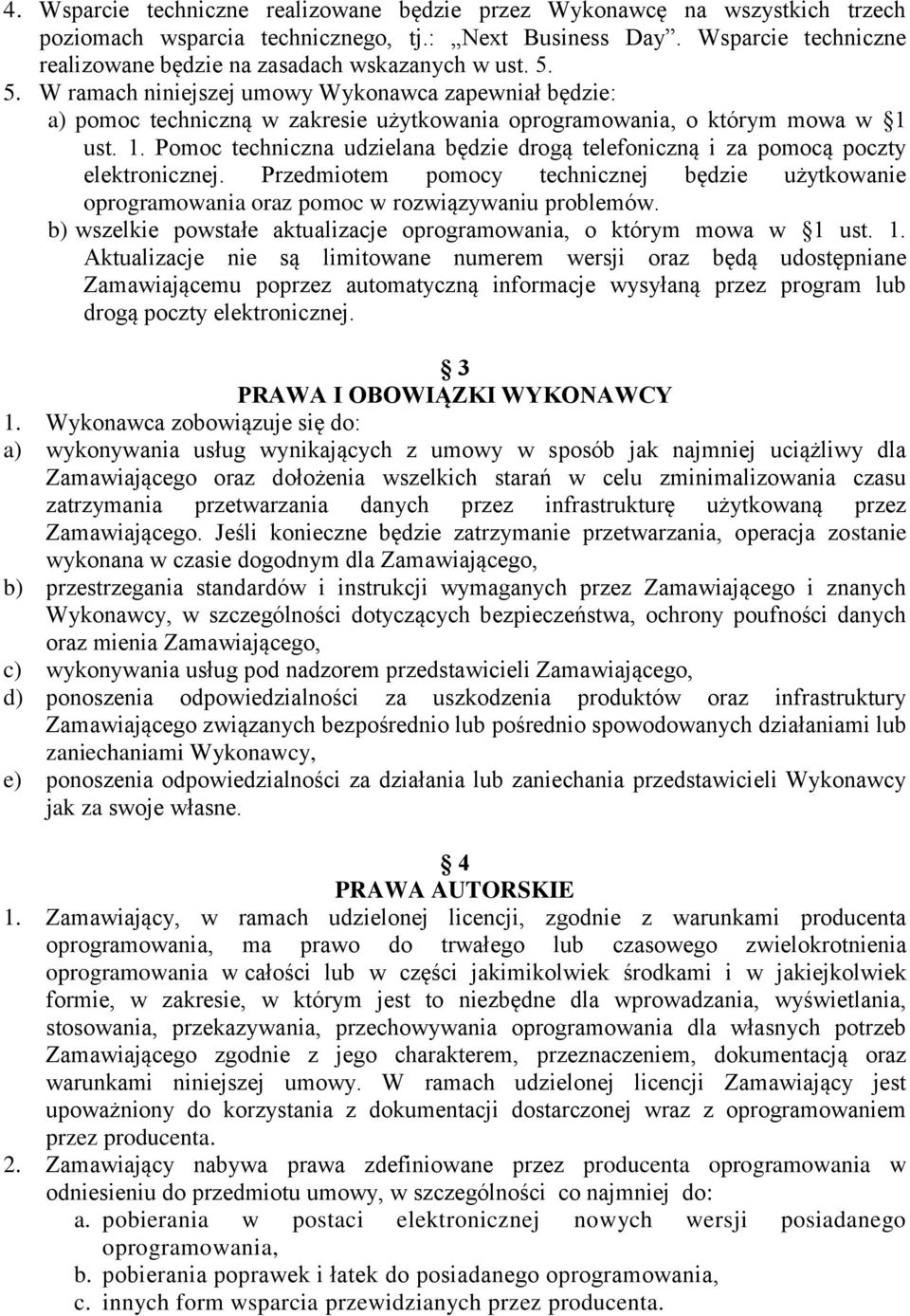 5. W ramach niniejszej umowy Wykonawca zapewniał będzie: a) pomoc techniczną w zakresie użytkowania oprogramowania, o którym mowa w 1 