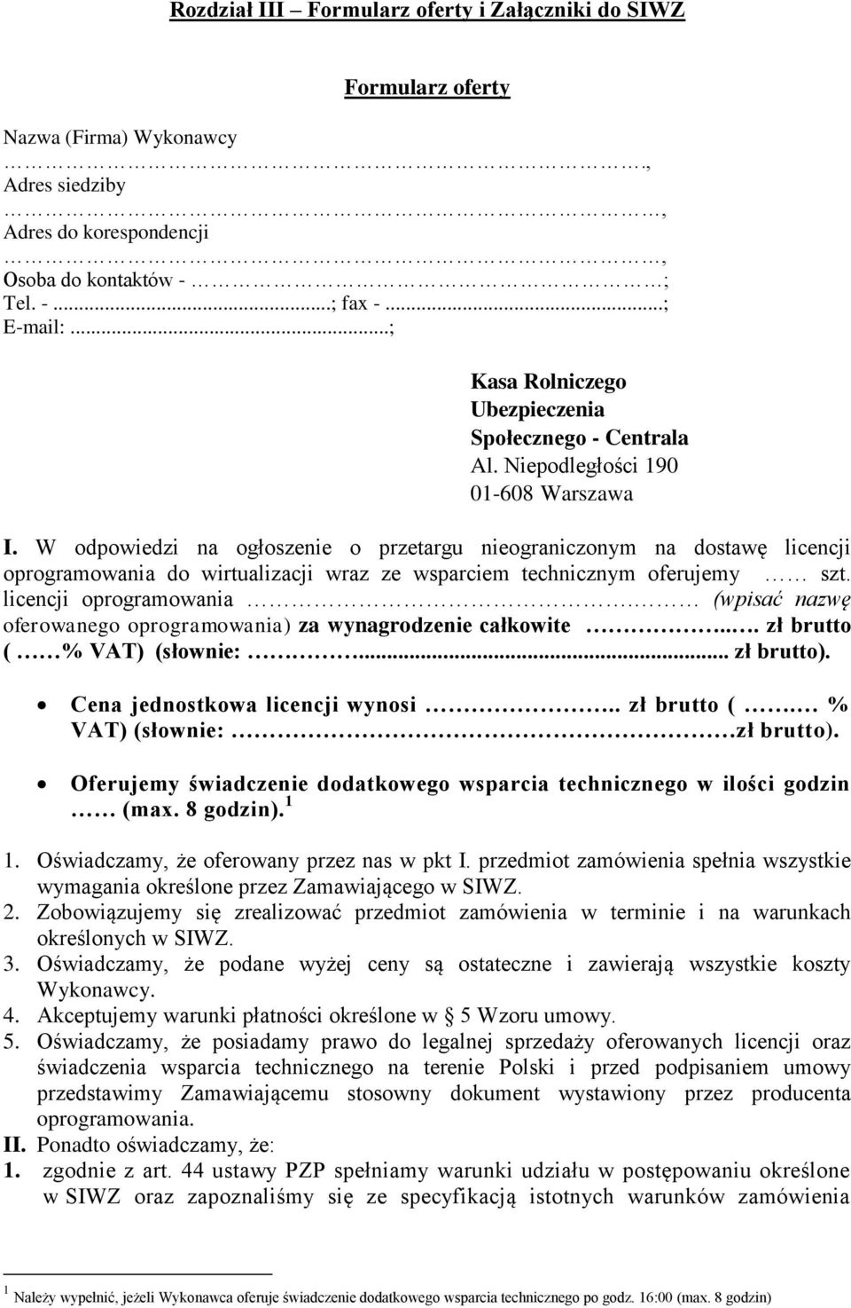 W odpowiedzi na ogłoszenie o przetargu nieograniczonym na dostawę licencji oprogramowania do wirtualizacji wraz ze wsparciem technicznym oferujemy szt. licencji oprogramowania. (wpisać nazwę oferowanego oprogramowania) za wynagrodzenie całkowite.