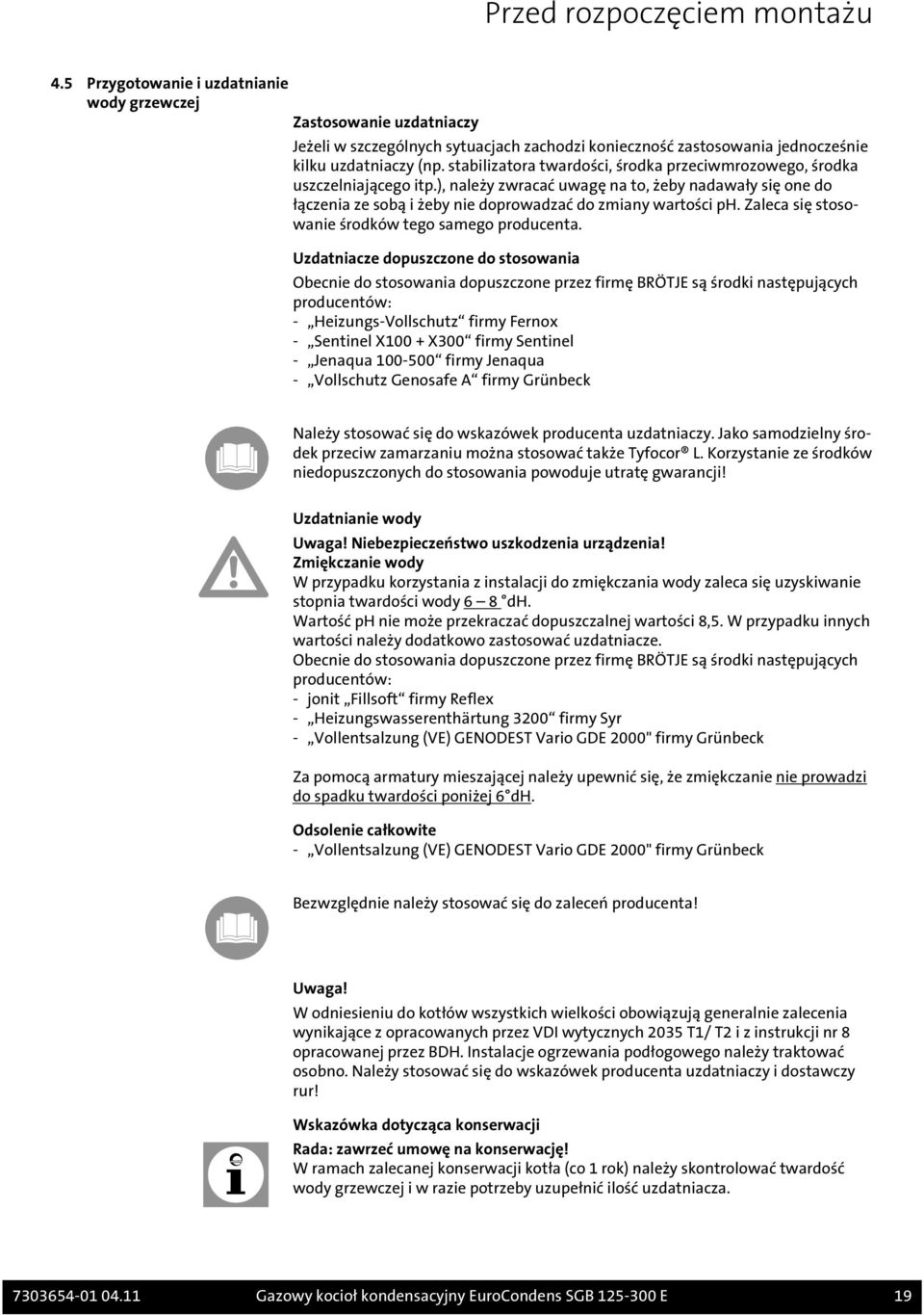 stabilizatora twardości, środka przeciwmrozowego, środka uszczelniającego itp.), należy zwracać uwagę na to, żeby nadawały się one do łączenia ze sobą i żeby nie doprowadzać do zmiany wartości ph.