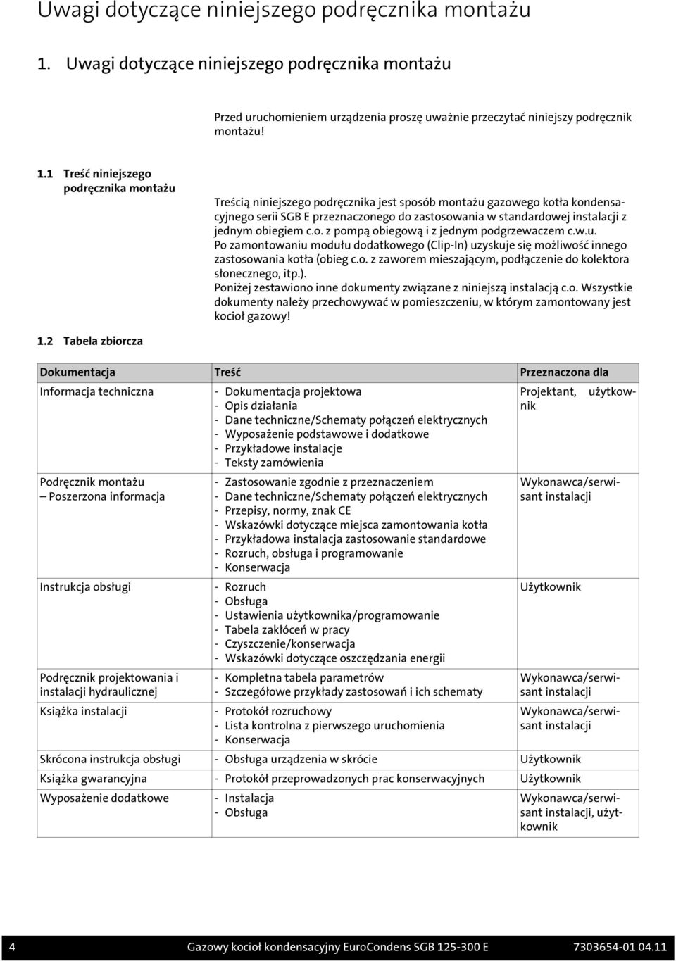 1 Treść niniejszego podręcznika montażu Treścią niniejszego podręcznika jest sposób montażu gazowego kotła kondensacyjnego serii SGB E przeznaczonego do zastosowania w standardowej instalacji z