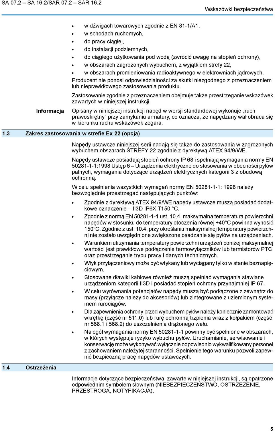 ochrony), w obszarach zagrożonych wybuchem, z wyjątkiem strefy 22, w obszarach promieniowania radioaktywnego w elektrowniach jądrowych.