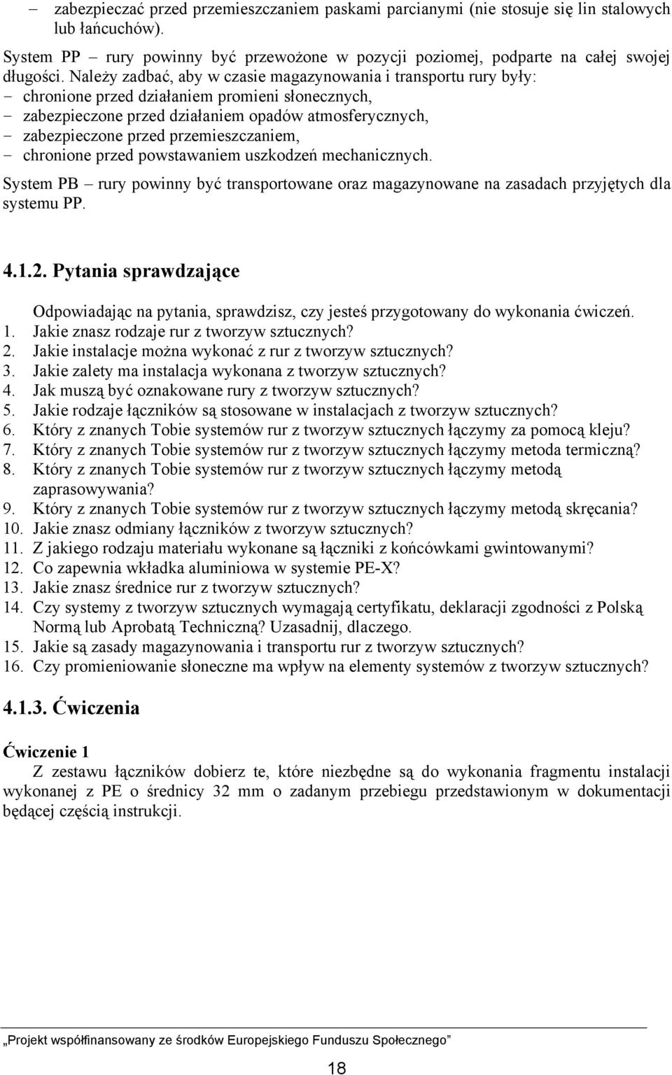 przemieszczaniem, - chronione przed powstawaniem uszkodzeń mechanicznych. System PB rury powinny być transportowane oraz magazynowane na zasadach przyjętych dla systemu PP. 4.1.2.