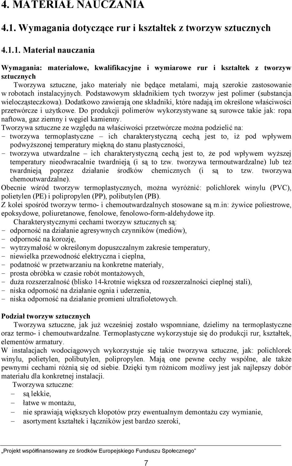 1. Materiał nauczania Wymagania: materiałowe, kwalifikacyjne i wymiarowe rur i kształtek z tworzyw sztucznych Tworzywa sztuczne, jako materiały nie będące metalami, mają szerokie zastosowanie w