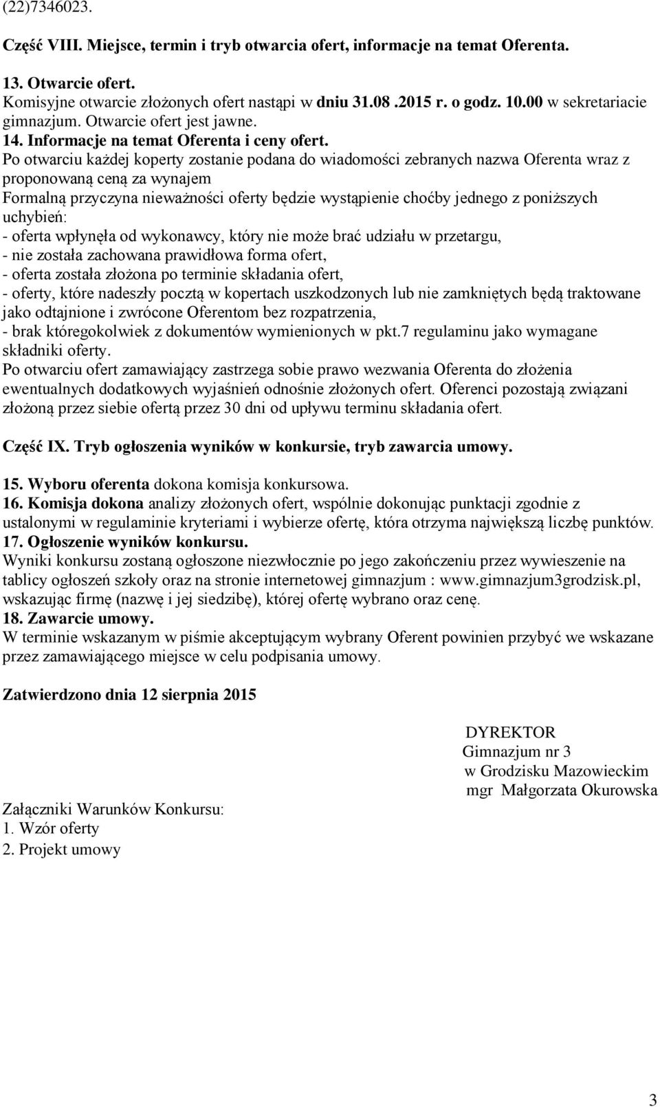 Po otwarciu każdej koperty zostanie podana do wiadomości zebranych nazwa Oferenta wraz z proponowaną ceną za wynajem Formalną przyczyna nieważności oferty będzie wystąpienie choćby jednego z