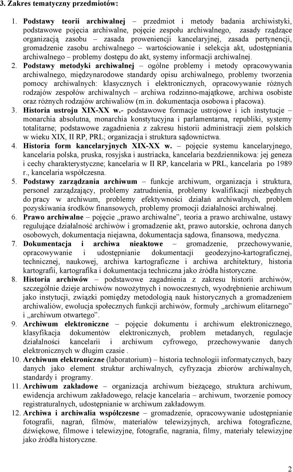 zasada pertynencji, gromadzenie zasobu archiwalnego wartościowanie i selekcja akt, udostępniania archiwalnego problemy dostępu do akt, systemy informacji archiwalnej. 2.