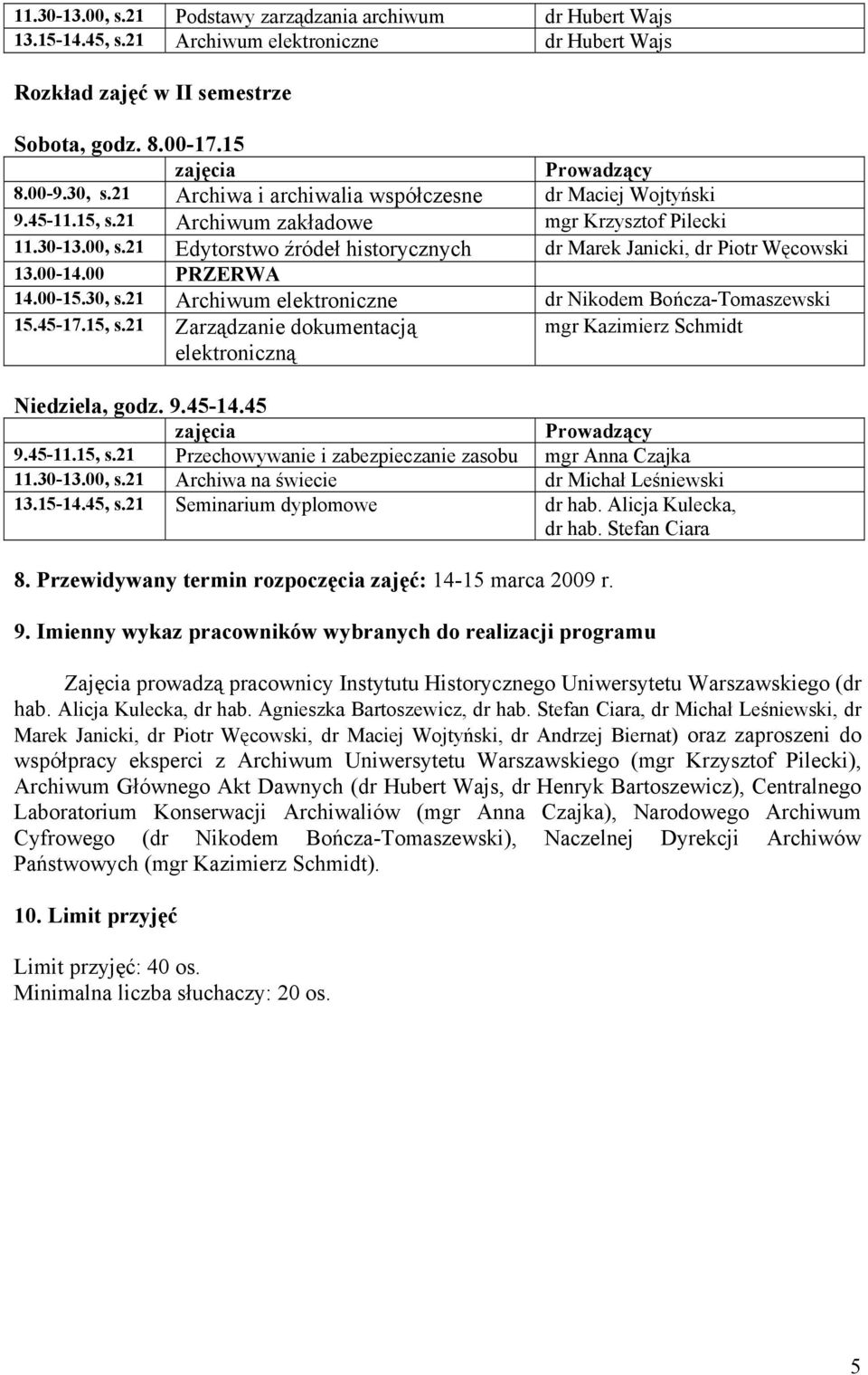 21 Edytorstwo źródeł historycznych dr Marek Janicki, dr Piotr Węcowski 13.00-14.00 PRZERWA 14.00-15.30, s.21 Archiwum elektroniczne dr Nikodem Bończa-Tomaszewski 15.45-17.15, s.