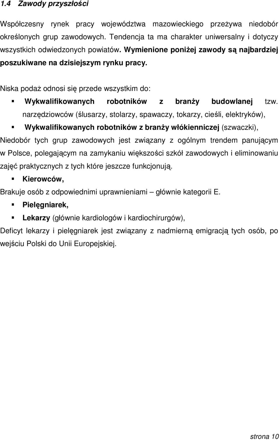 Niska podaŝ odnosi się przede wszystkim do: Wykwalifikowanych robotników z branŝy budowlanej tzw.