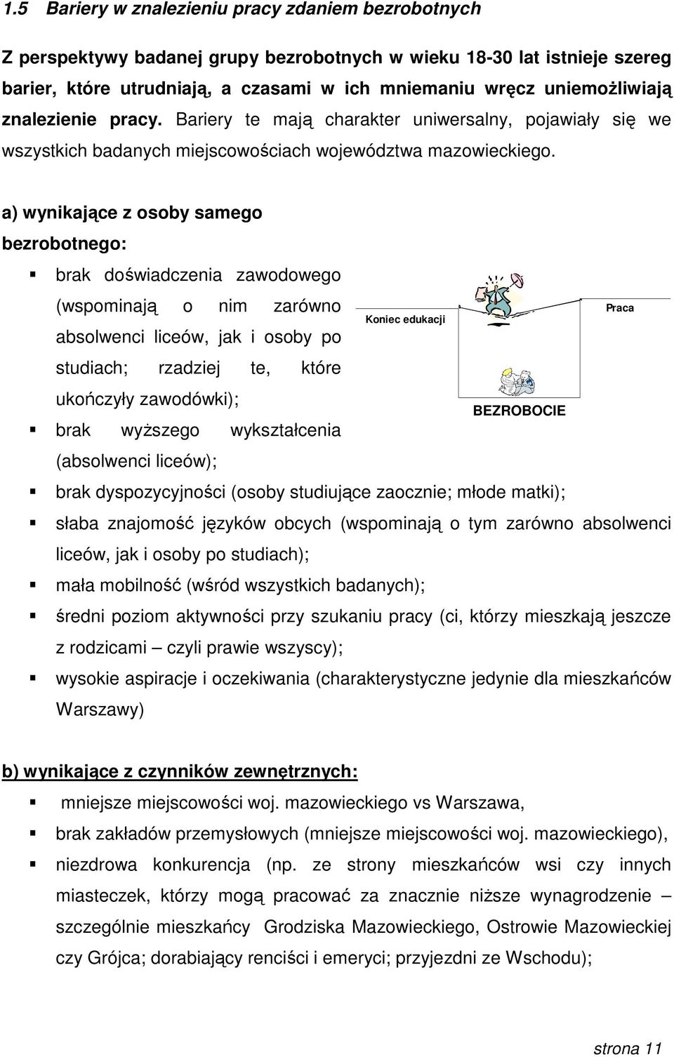 a) wynikające z osoby samego bezrobotnego: brak doświadczenia zawodowego (wspominają o nim zarówno absolwenci liceów, jak i osoby po studiach; rzadziej te, które ukończyły zawodówki); brak wyŝszego