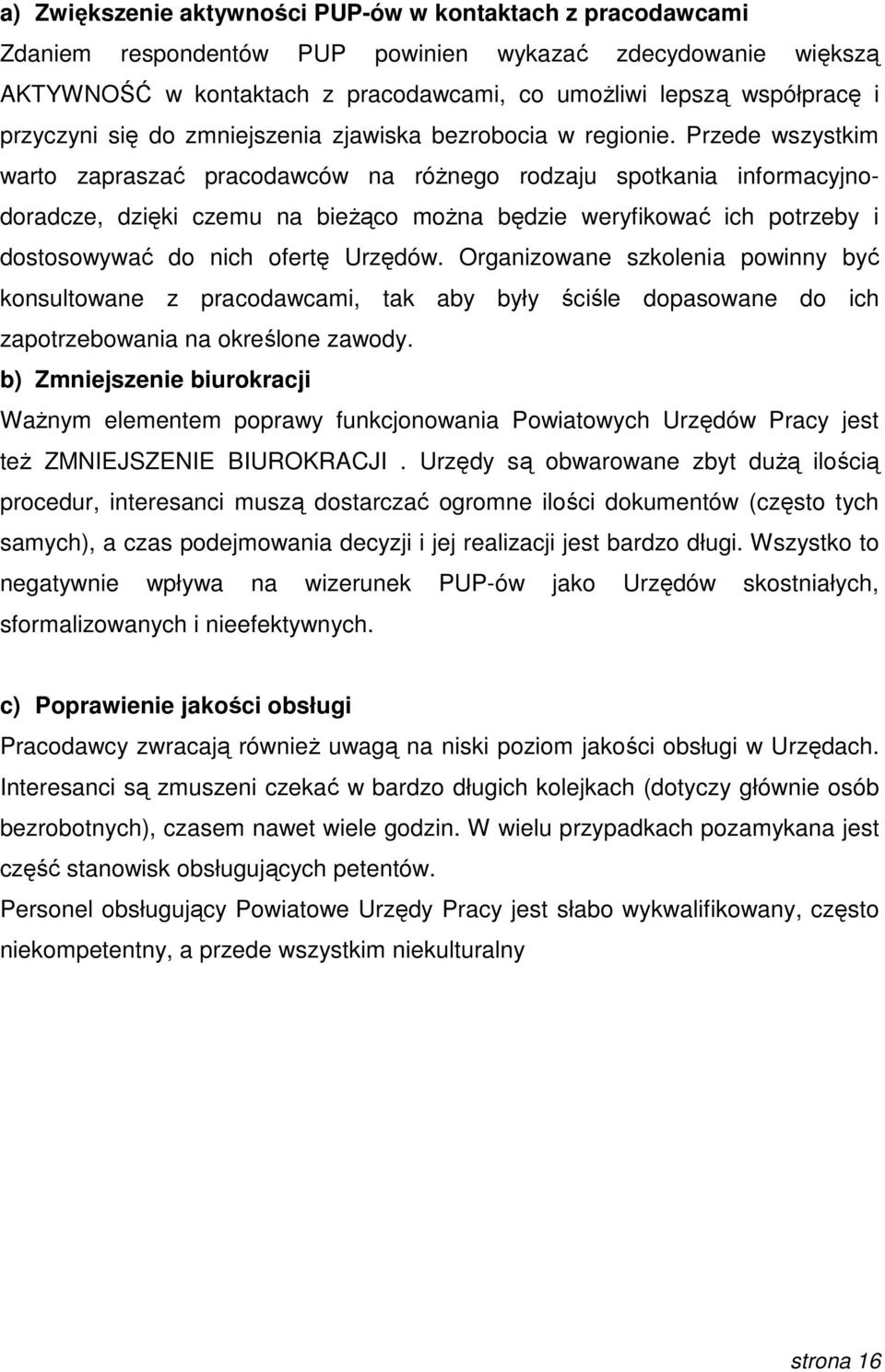 Przede wszystkim warto zapraszać pracodawców na róŝnego rodzaju spotkania informacyjnodoradcze, dzięki czemu na bieŝąco moŝna będzie weryfikować ich potrzeby i dostosowywać do nich ofertę Urzędów.