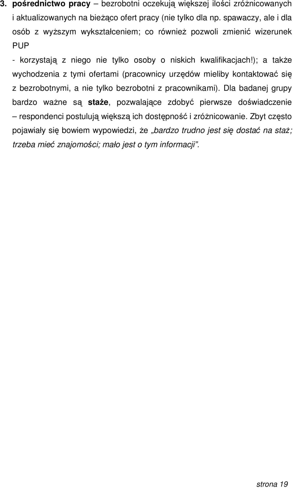 ); a takŝe wychodzenia z tymi ofertami (pracownicy urzędów mieliby kontaktować się z bezrobotnymi, a nie tylko bezrobotni z pracownikami).