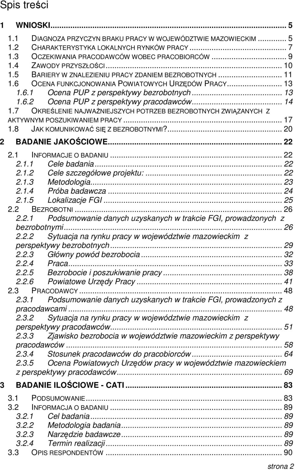 .. 14 1.7 OKREŚLENIE NAJWAśNIEJSZYCH POTRZEB BEZROBOTNYCH ZWIĄZANYCH Z AKTYWNYM POSZUKIWANIEM PRACY... 17 1.8 JAK KOMUNIKOWAĆ SIĘ Z BEZROBOTNYMI?... 20 2 BADANIE JAKOŚCIOWE... 22 2.