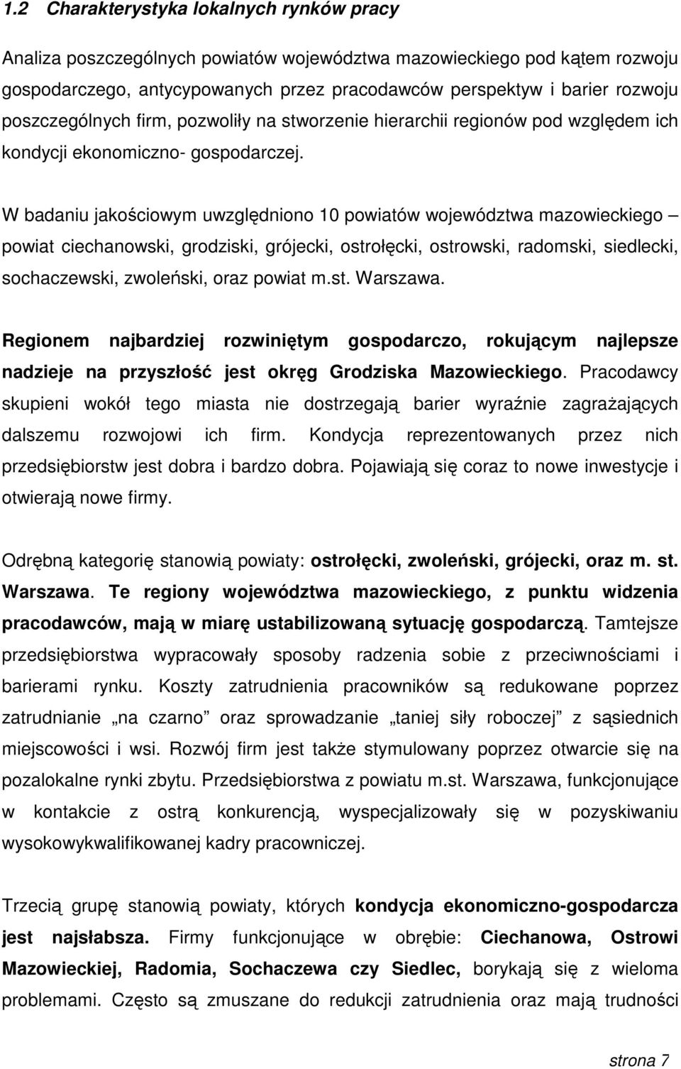 W badaniu jakościowym uwzględniono 10 powiatów województwa mazowieckiego powiat ciechanowski, grodziski, grójecki, ostrołęcki, ostrowski, radomski, siedlecki, sochaczewski, zwoleński, oraz powiat m.