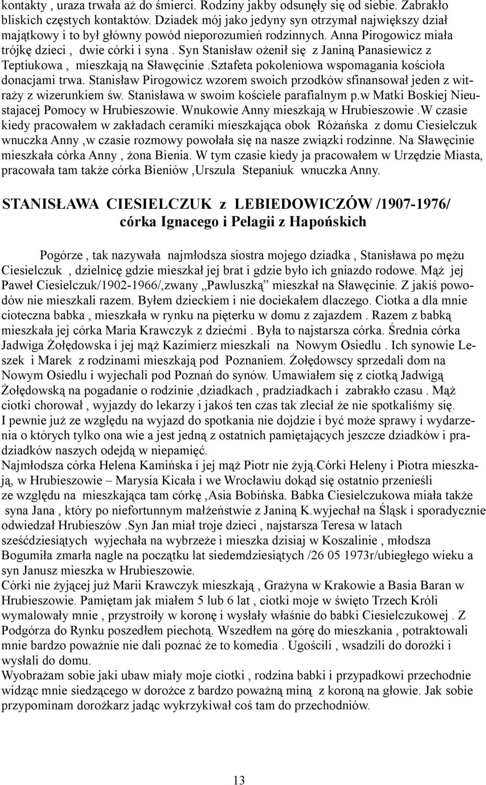 Syn Stanisław ożenił się z Janiną Panasiewicz z Teptiukowa, mieszkają na Sławęcinie.Sztafeta pokoleniowa wspomagania kościoła donacjami trwa.