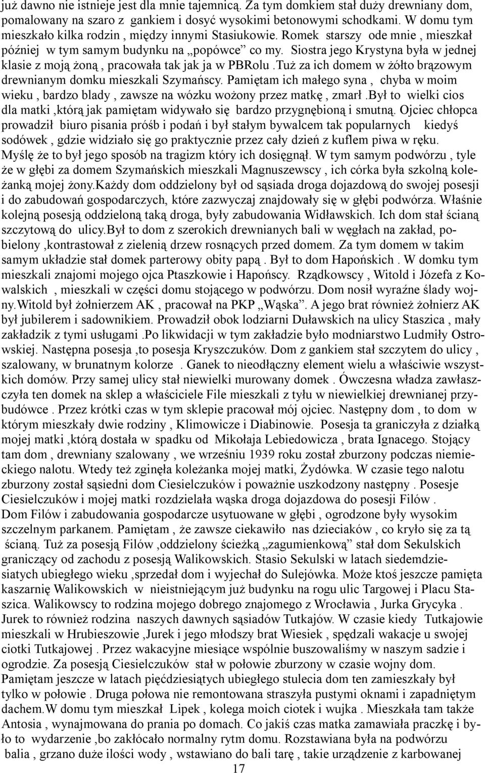 Siostra jego Krystyna była w jednej klasie z moją żoną, pracowała tak jak ja w PBRolu.Tuż za ich domem w żółto brązowym drewnianym domku mieszkali Szymańscy.