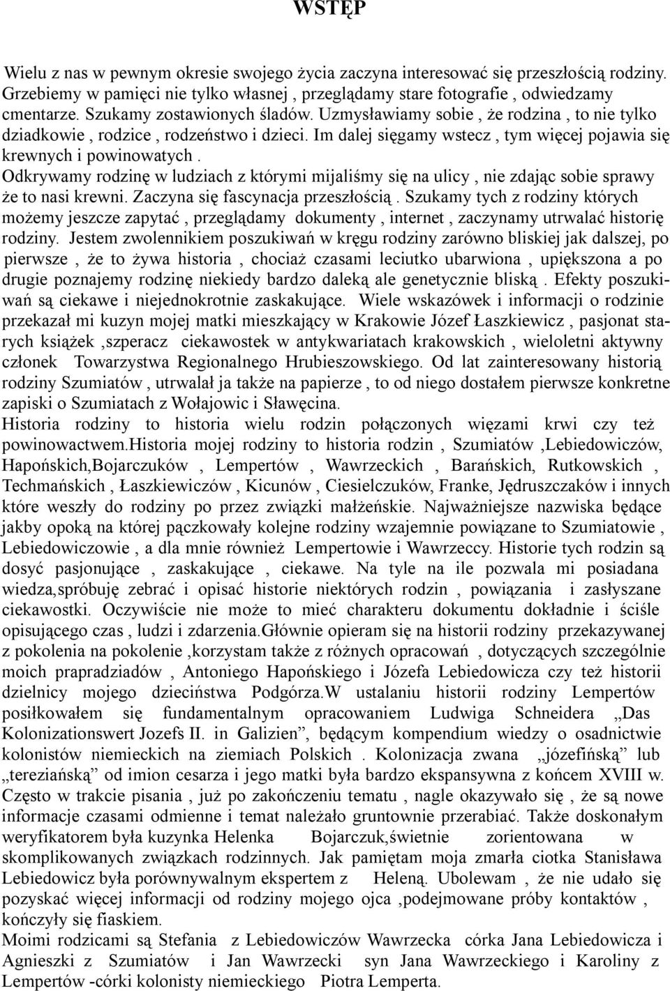 Odkrywamy rodzinę w ludziach z którymi mijaliśmy się na ulicy, nie zdając sobie sprawy że to nasi krewni. Zaczyna się fascynacja przeszłością.