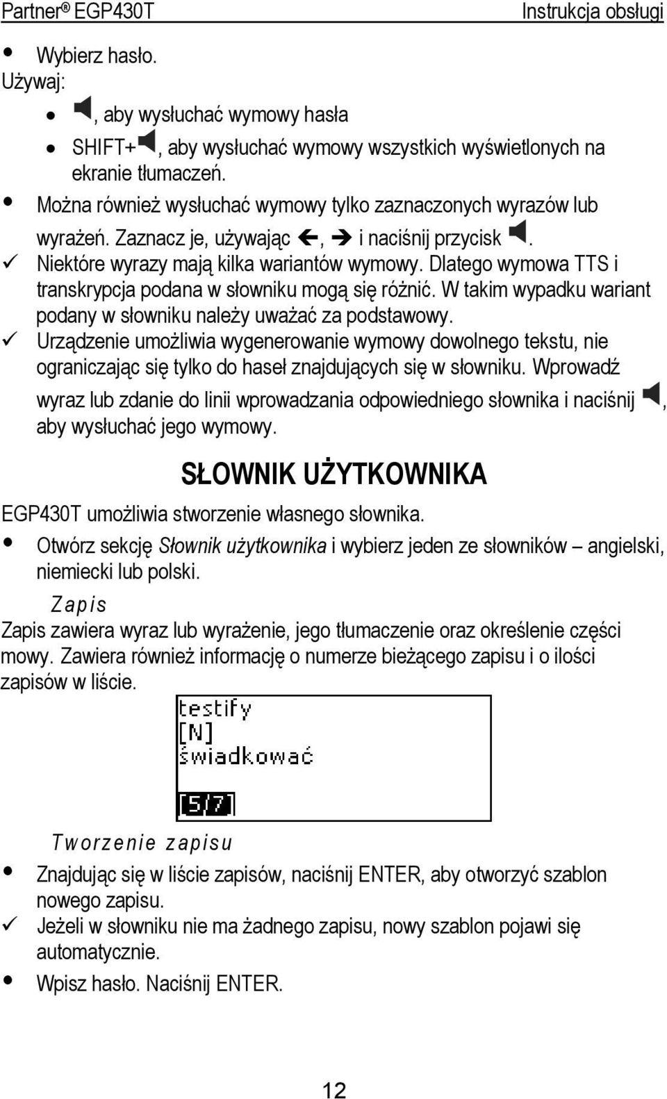 W takim wypadku wariant podany w słowniku należy uważać za podstawowy. Urządzenie umożliwia wygenerowanie wymowy dowolnego tekstu, nie ograniczając się tylko do haseł znajdujących się w słowniku.