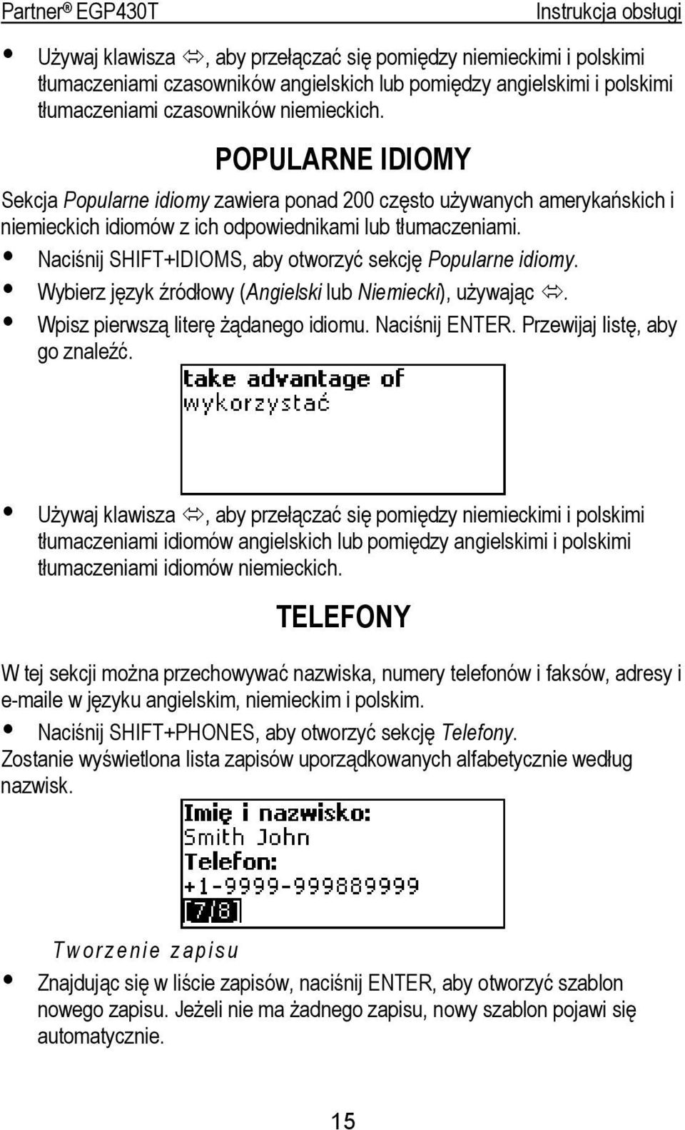 Naciśnij SHIFT+IDIOMS, aby otworzyć sekcję Popularne idiomy. Wybierz język źródłowy (Angielski lub Niemiecki), używając. Wpisz pierwszą literę żądanego idiomu. Naciśnij ENTER.