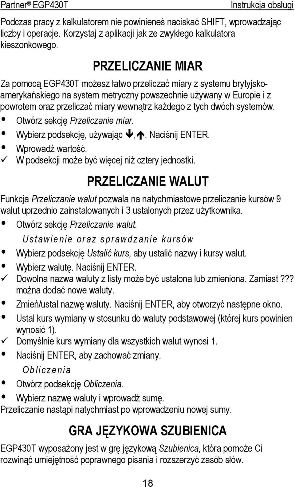 każdego z tych dwóch systemów. Otwórz sekcję Przeliczanie miar. Wybierz podsekcję, używając,. Naciśnij ENTER. Wprowadź wartość. W podsekcji może być więcej niż cztery jednostki.