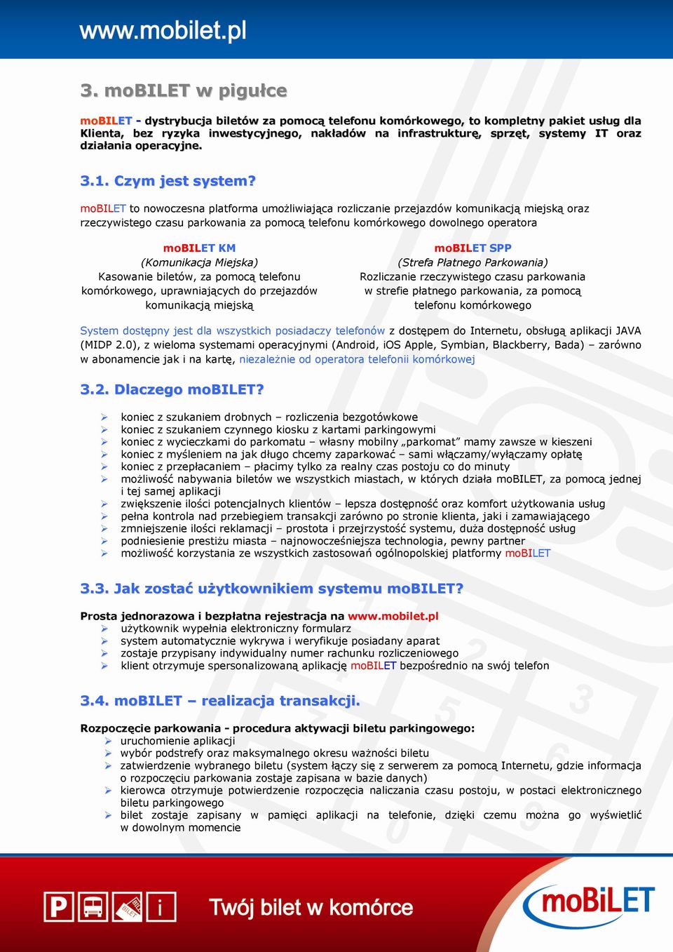 mobilet to nowoczesna platforma umożliwiająca rozliczanie przejazdów komunikacją miejską oraz rzeczywistego czasu parkowania za pomocą telefonu komórkowego dowolnego operatora mobilet KM (Komunikacja