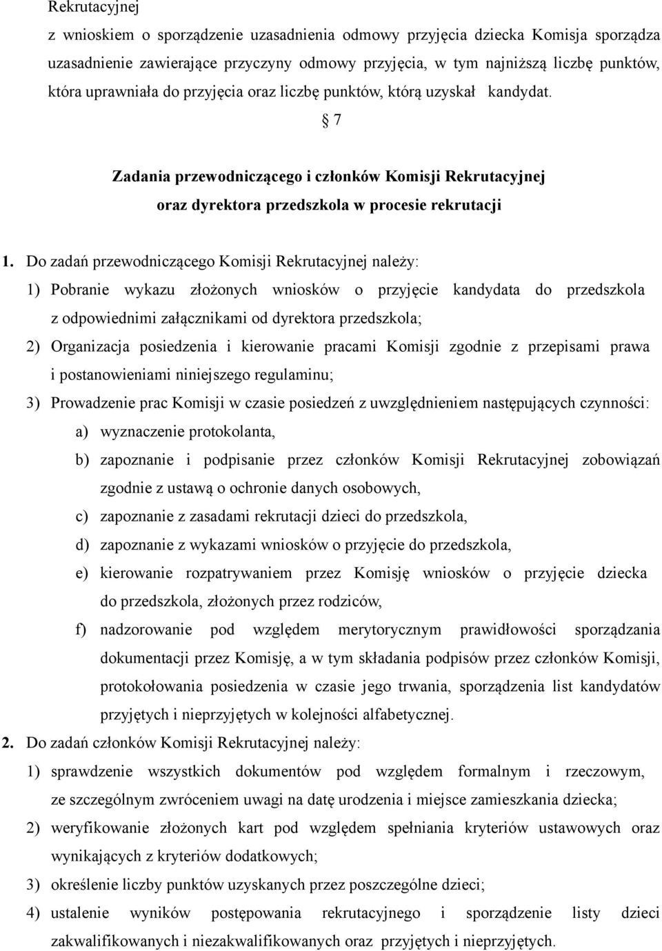 Do zadań przewodniczącego Komisji Rekrutacyjnej należy: 1) Pobranie wykazu złożonych wniosków o przyjęcie kandydata do przedszkola z odpowiednimi załącznikami od dyrektora przedszkola; 2) Organizacja