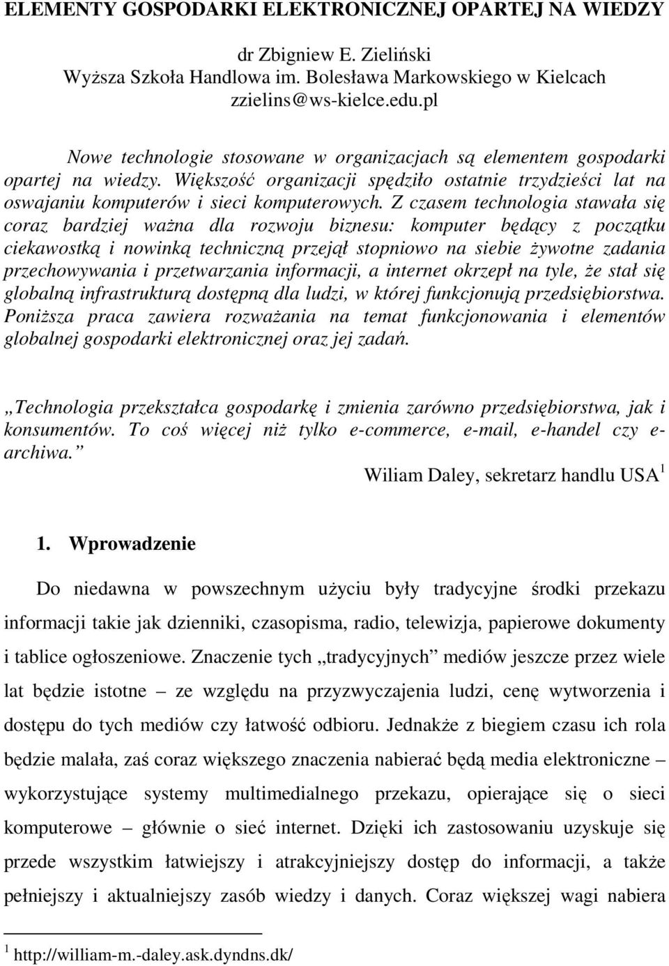 Z czasem technologia stawała się coraz bardziej ważna dla rozwoju biznesu: komputer będący z początku ciekawostką i nowinką techniczną przejął stopniowo na siebie żywotne zadania przechowywania i