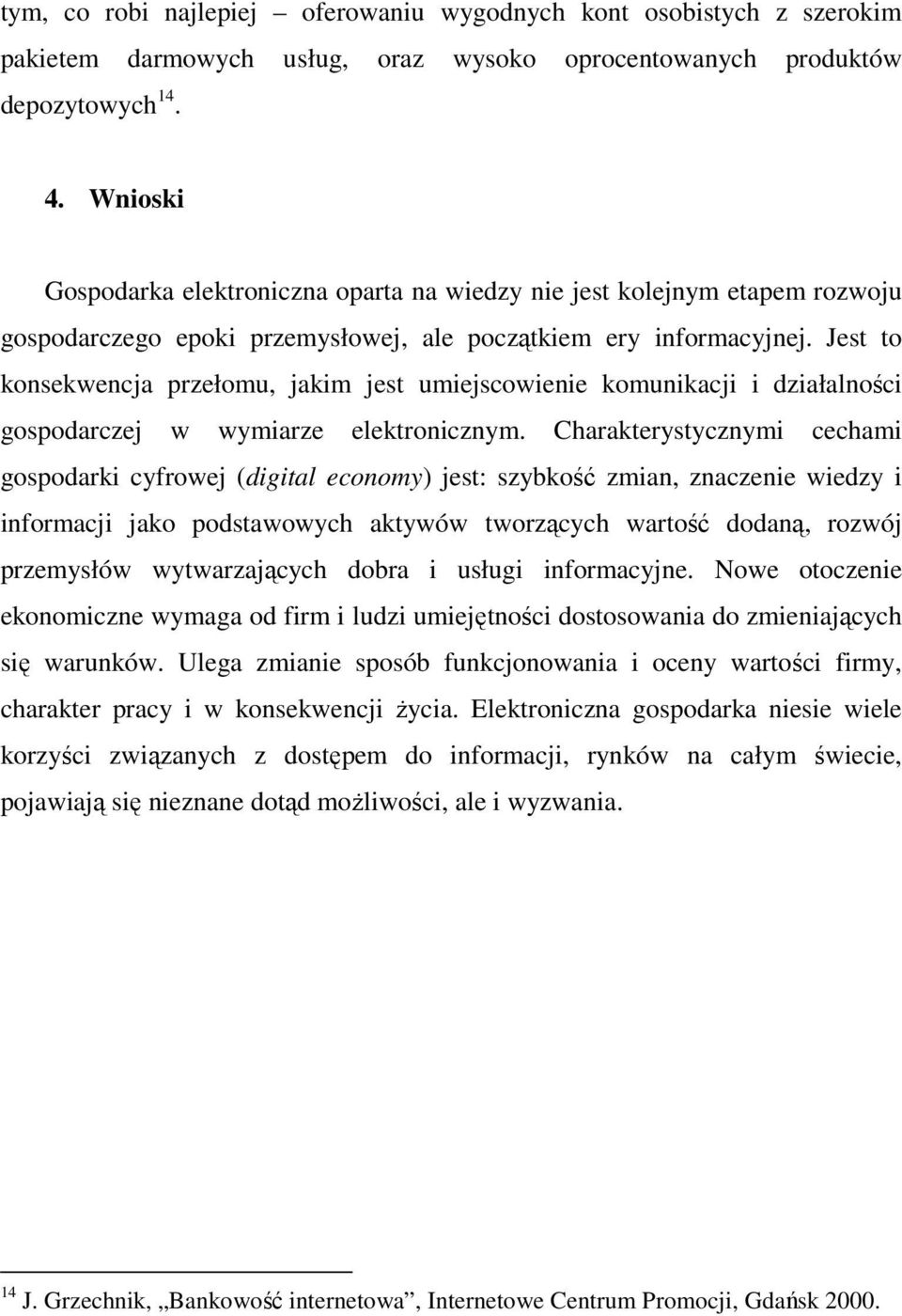 Jest to konsekwencja przełomu, jakim jest umiejscowienie komunikacji i działalności gospodarczej w wymiarze elektronicznym.