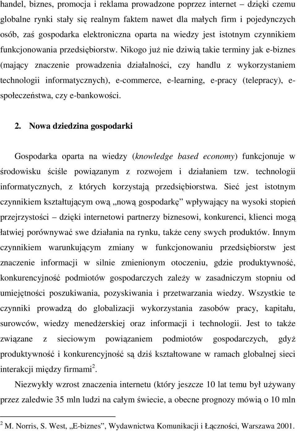 Nikogo już nie dziwią takie terminy jak e-biznes (mający znaczenie prowadzenia działalności, czy handlu z wykorzystaniem technologii informatycznych), e-commerce, e-learning, e-pracy (telepracy), e-