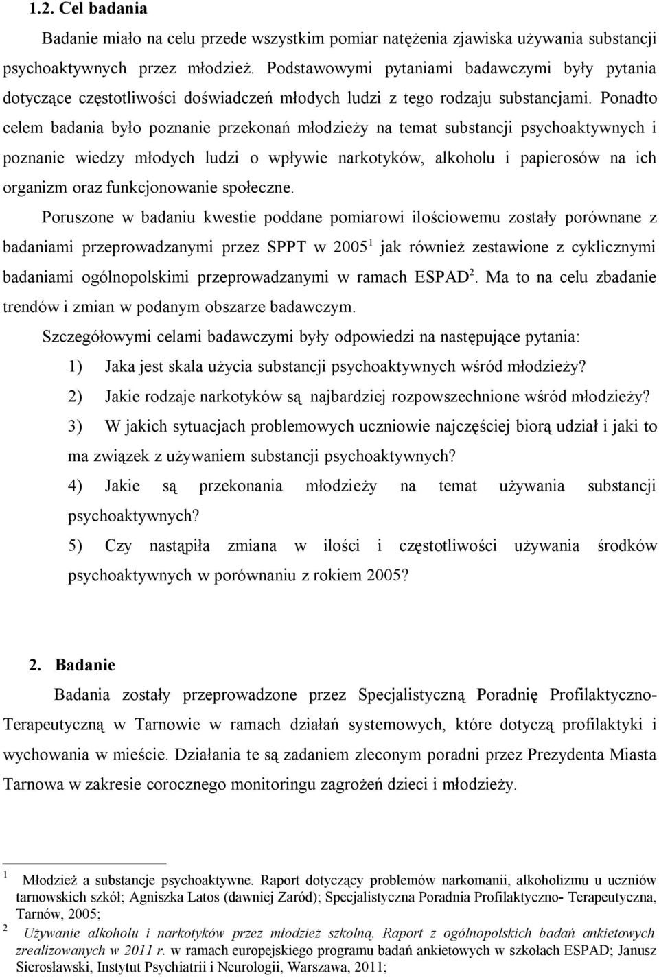 Ponadto celem badania było poznanie przekonań młodzieży na temat substancji psychoaktywnych i poznanie wiedzy młodych ludzi o wpływie narkotyków, alkoholu i papierosów na ich organizm oraz