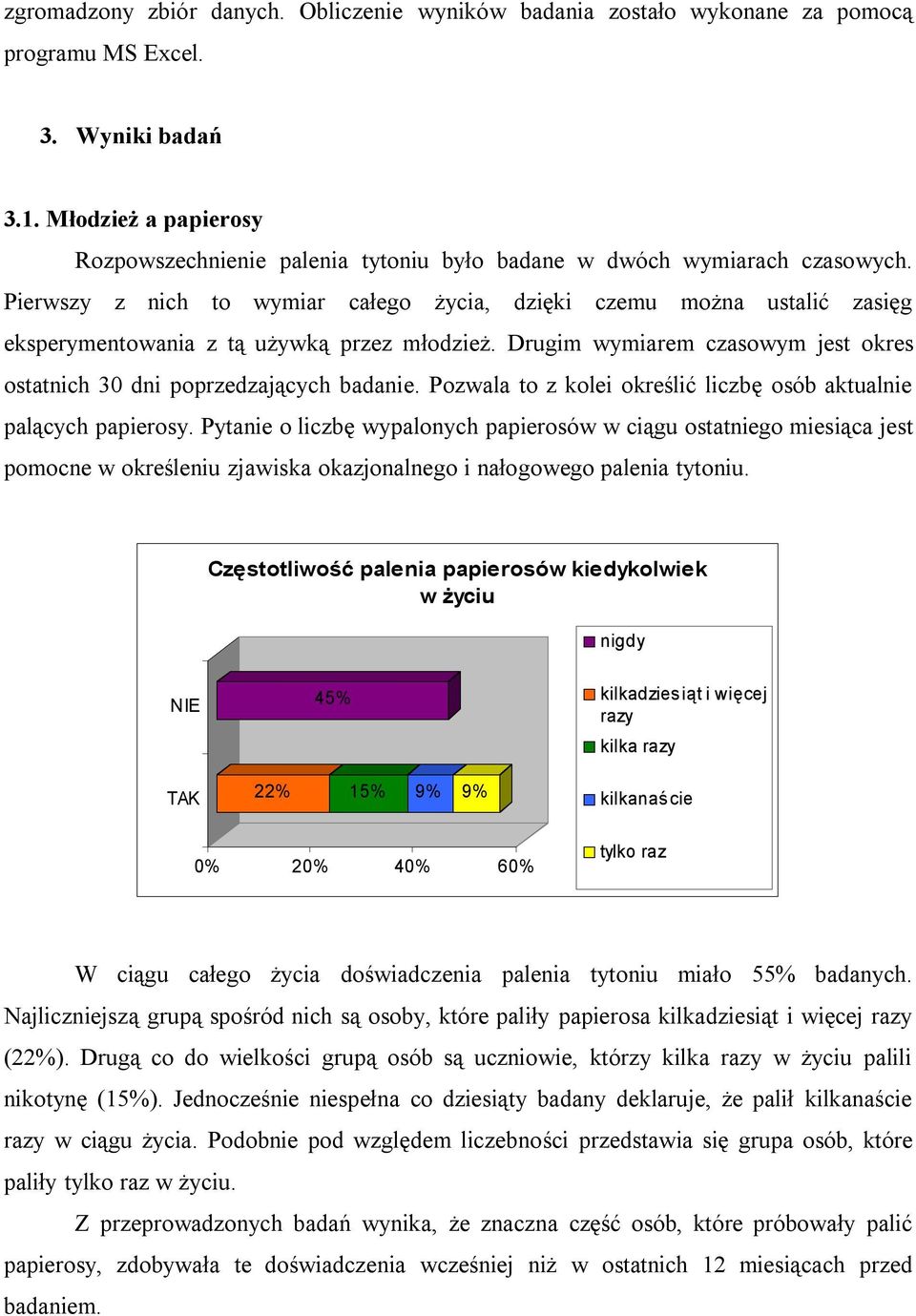 Pierwszy z nich to wymiar całego życia, dzięki czemu można ustalić zasięg eksperymentowania z tą używką przez młodzież. Drugim wymiarem czasowym jest okres ostatnich 30 dni poprzedzających badanie.