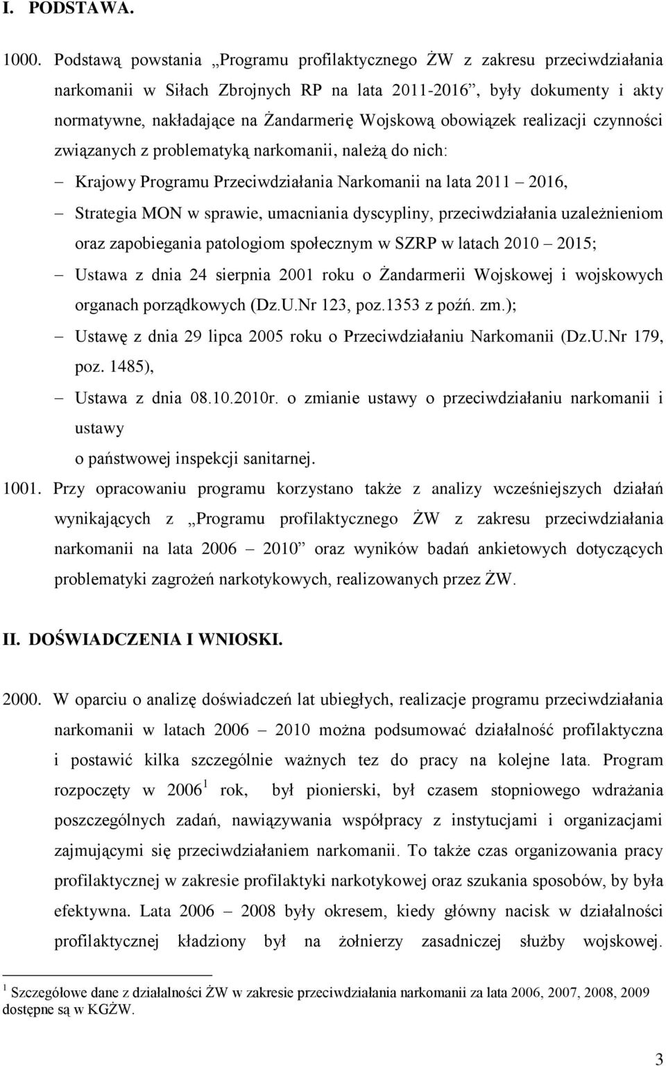 obowiązek realizacji czynności związanych z problematyką narkomanii, należą do nich: Krajowy Programu Przeciwdziałania Narkomanii na lata 2011 2016, Strategia MON w sprawie, umacniania dyscypliny,