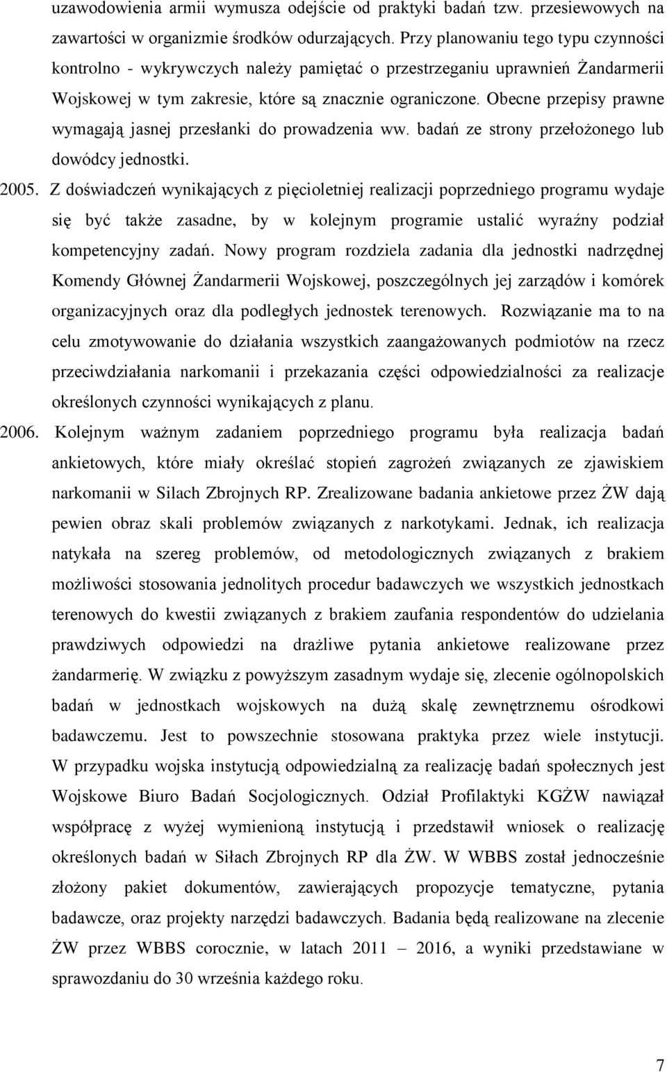 Obecne przepisy prawne wymagają jasnej przesłanki do prowadzenia ww. badań ze strony przełożonego lub dowódcy jednostki. 2005.