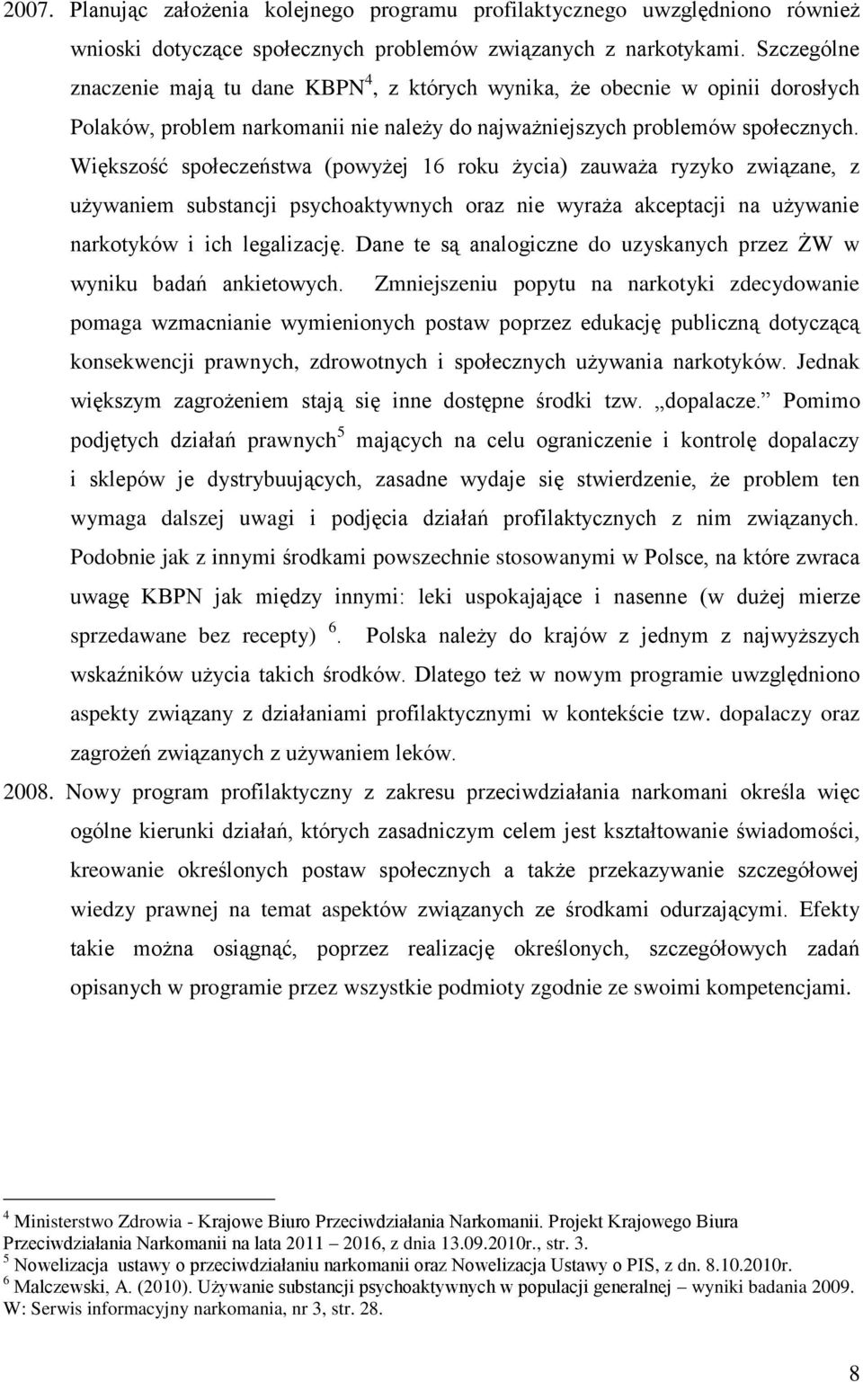 Większość społeczeństwa (powyżej 16 roku życia) zauważa ryzyko związane, z używaniem substancji psychoaktywnych oraz nie wyraża akceptacji na używanie narkotyków i ich legalizację.