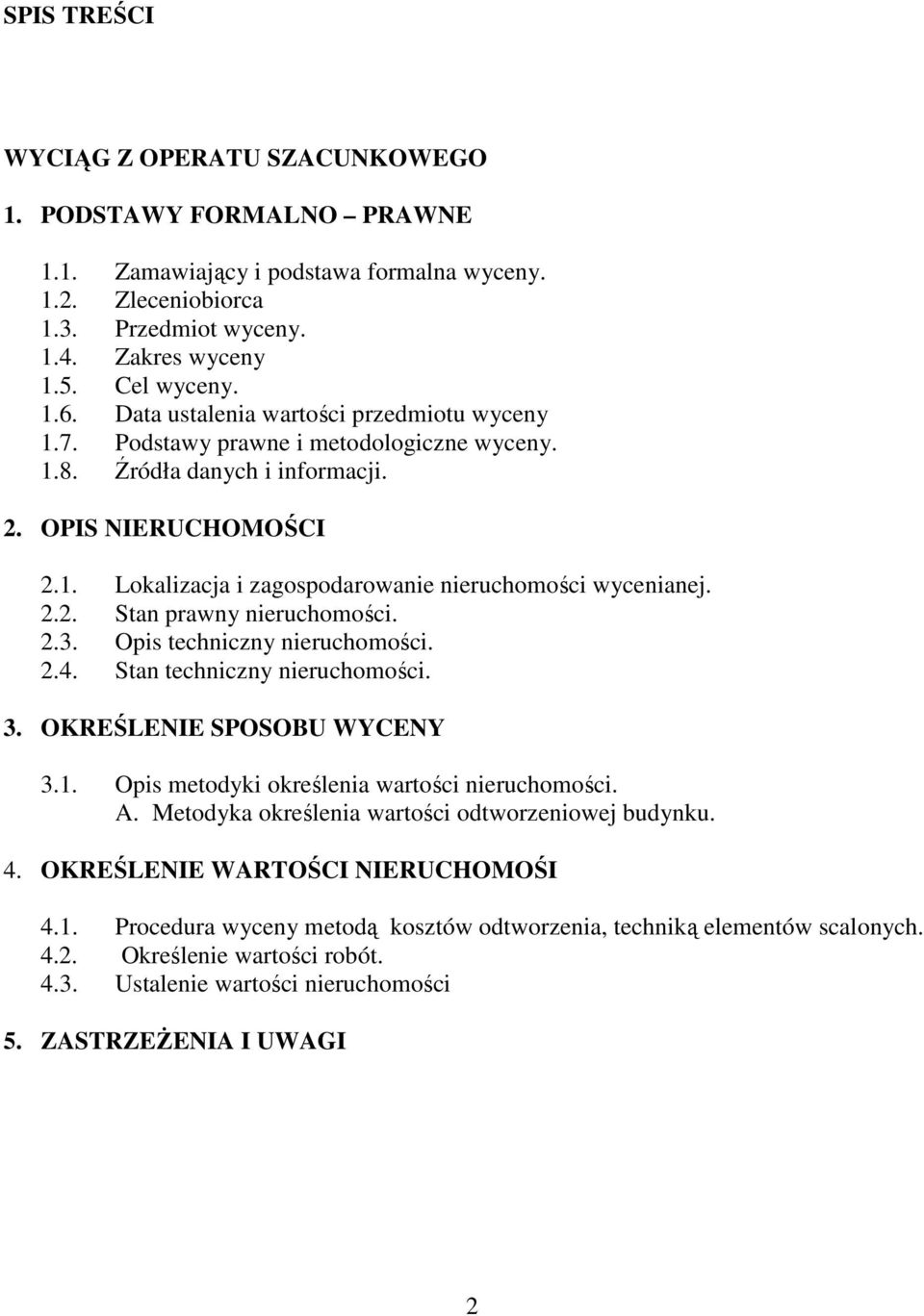 2.2. Stan prawny nieruchomości. 2.3. Opis techniczny nieruchomości. 2.4. Stan techniczny nieruchomości. 3. OKREŚLENIE SPOSOBU WYCENY 3.1. Opis metodyki określenia wartości nieruchomości. A.