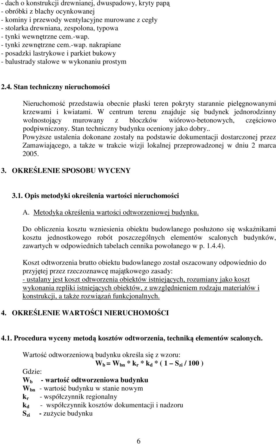 Stan techniczny nieruchomości Nieruchomość przedstawia obecnie płaski teren pokryty starannie pielęgnowanymi krzewami i kwiatami.